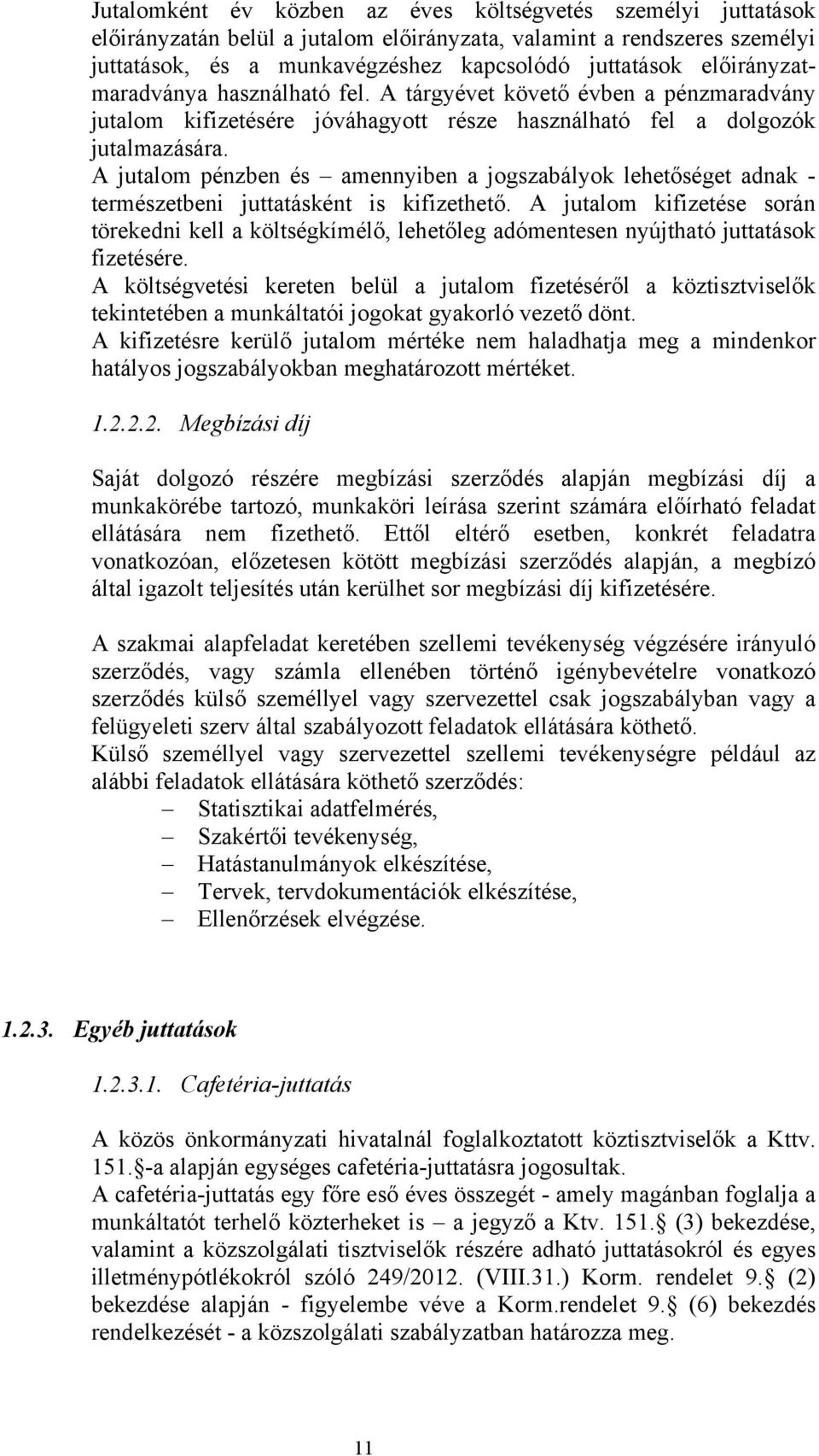 A jutalom pénzben és amennyiben a jogszabályok lehetőséget adnak - természetbeni juttatásként is kifizethető.