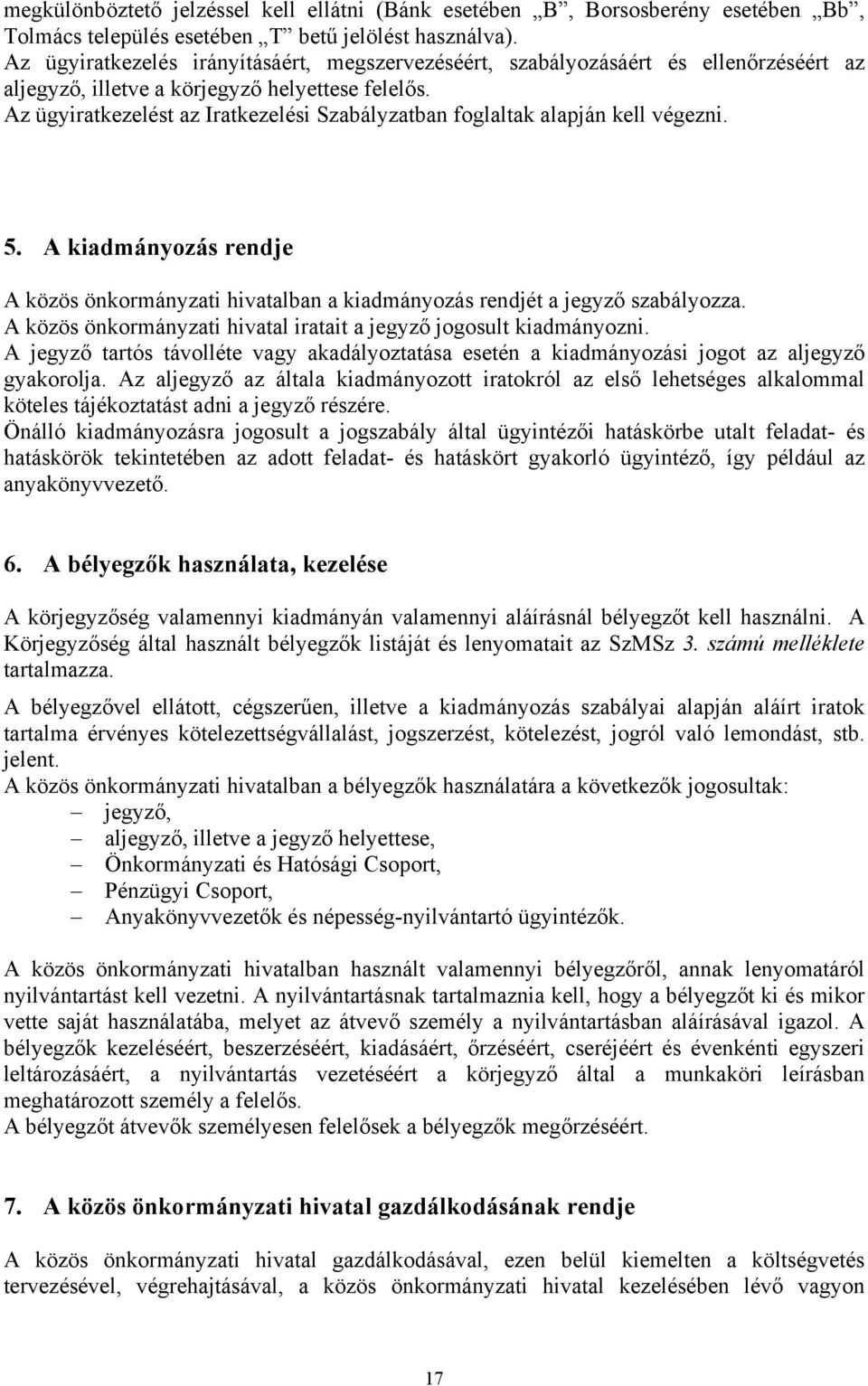 Az ügyiratkezelést az Iratkezelési Szabályzatban foglaltak alapján kell végezni. 5. A kiadmányozás rendje A közös önkormányzati hivatalban a kiadmányozás rendjét a jegyző szabályozza.