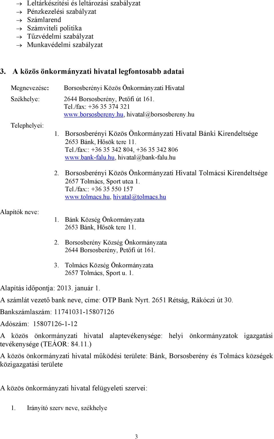 hu, hivatal@borsosbereny.hu Telephelyei: 1. Borsosberényi Közös Önkormányzati Hivatal Bánki Kirendeltsége 2653 Bánk, Hősök tere 11. Tel./fax:: +36 35 342 804, +36 35 342 806 www.bank-falu.