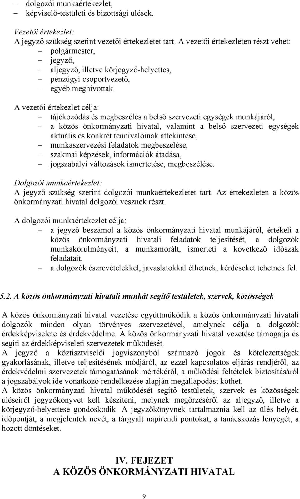 A vezetői értekezlet célja: tájékozódás és megbeszélés a belső szervezeti egységek munkájáról, a közös önkormányzati hivatal, valamint a belső szervezeti egységek aktuális és konkrét tennivalóinak