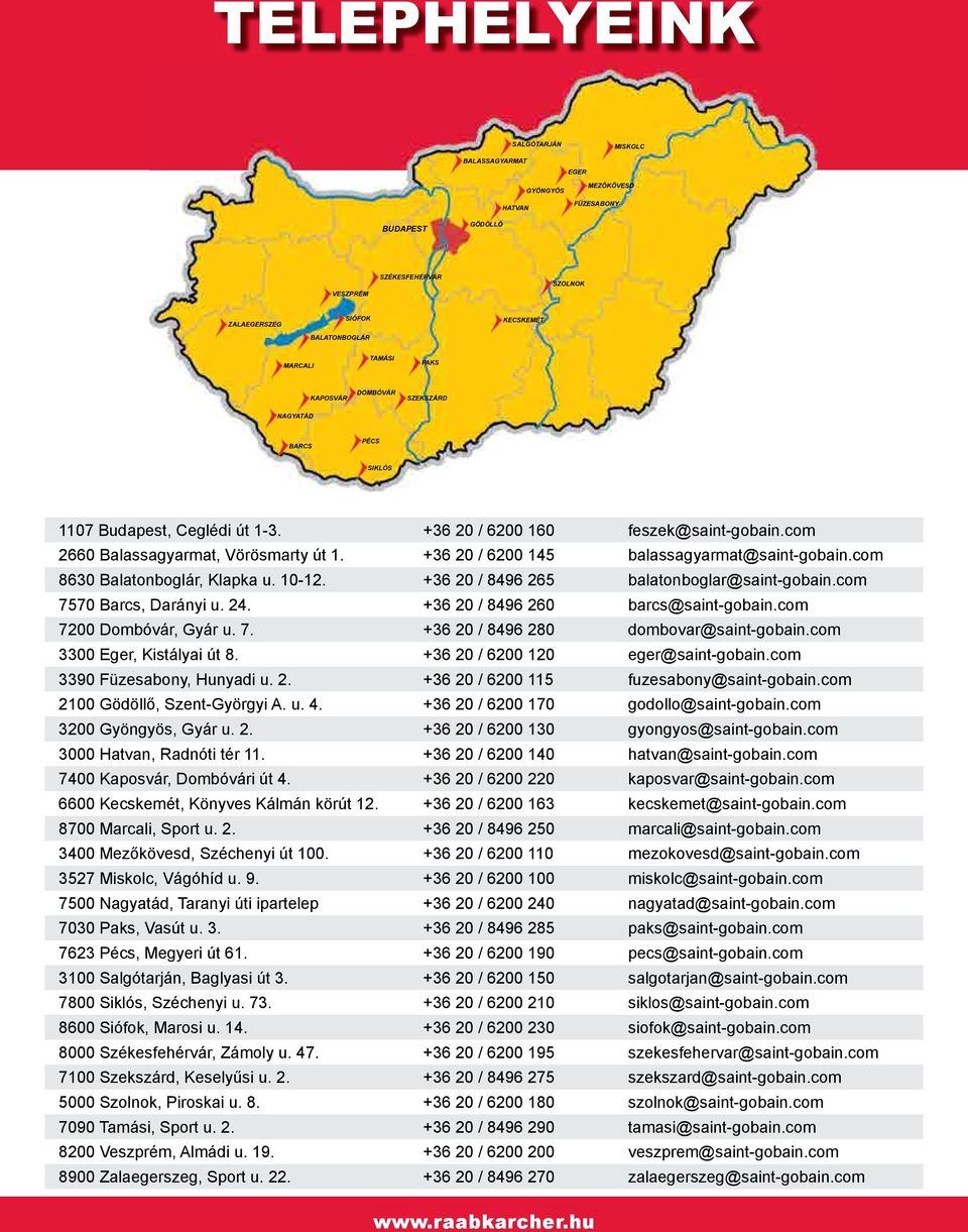 +36 20 / 6200 145 balassagyarmat@saint-gobain.com 8630 Balatonboglár, Klapka u. 10-12. +36 20 / 8496 265 balatonboglar@saint-gobain.com 7570 Barcs, Darányi u. 24. +36 20 / 8496 260 barcs@saint-gobain.