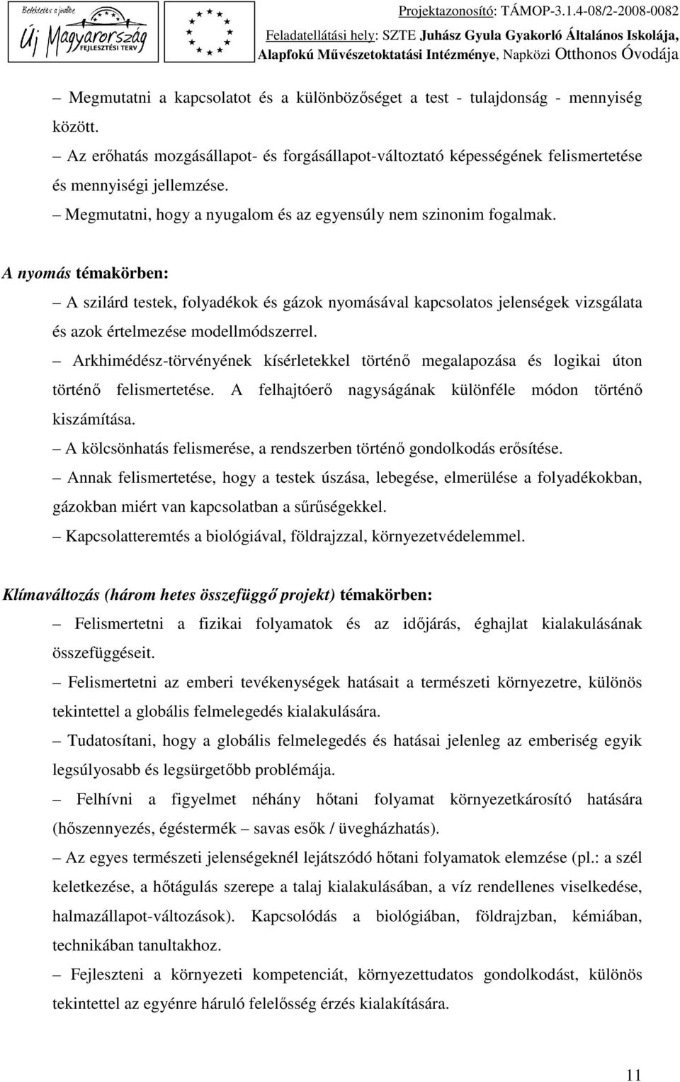 A nyomás témakörben: A szilárd testek, folyadékok és gázok nyomásával kapcsolatos jelenségek vizsgálata és azok értelmezése modellmódszerrel.