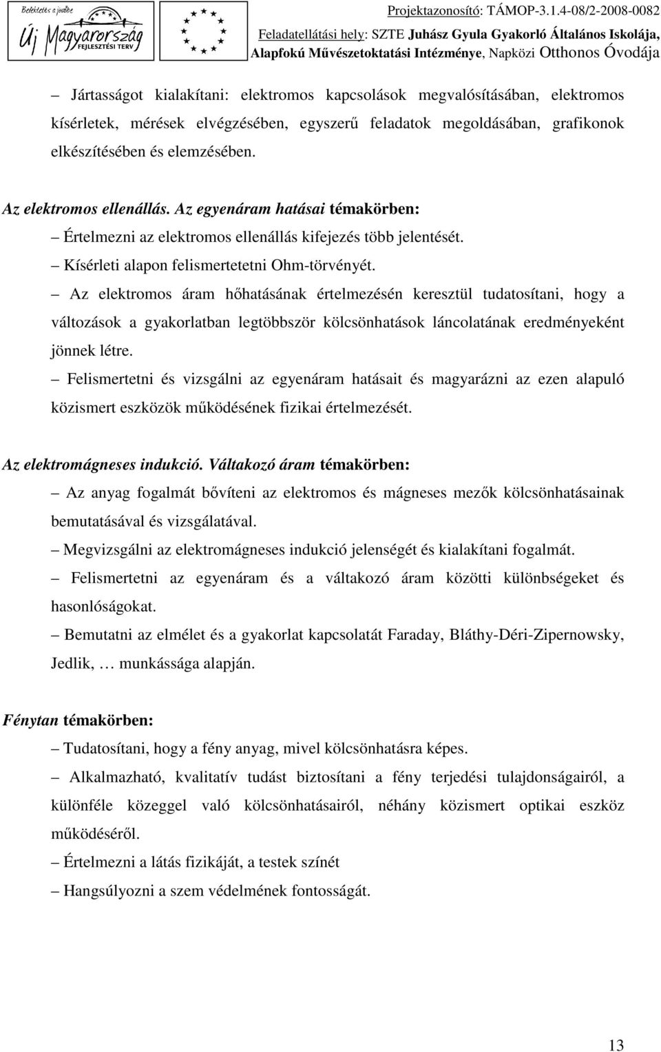 Az elektromos áram hőhatásának értelmezésén keresztül tudatosítani, hogy a változások a gyakorlatban legtöbbször kölcsönhatások láncolatának eredményeként jönnek létre.