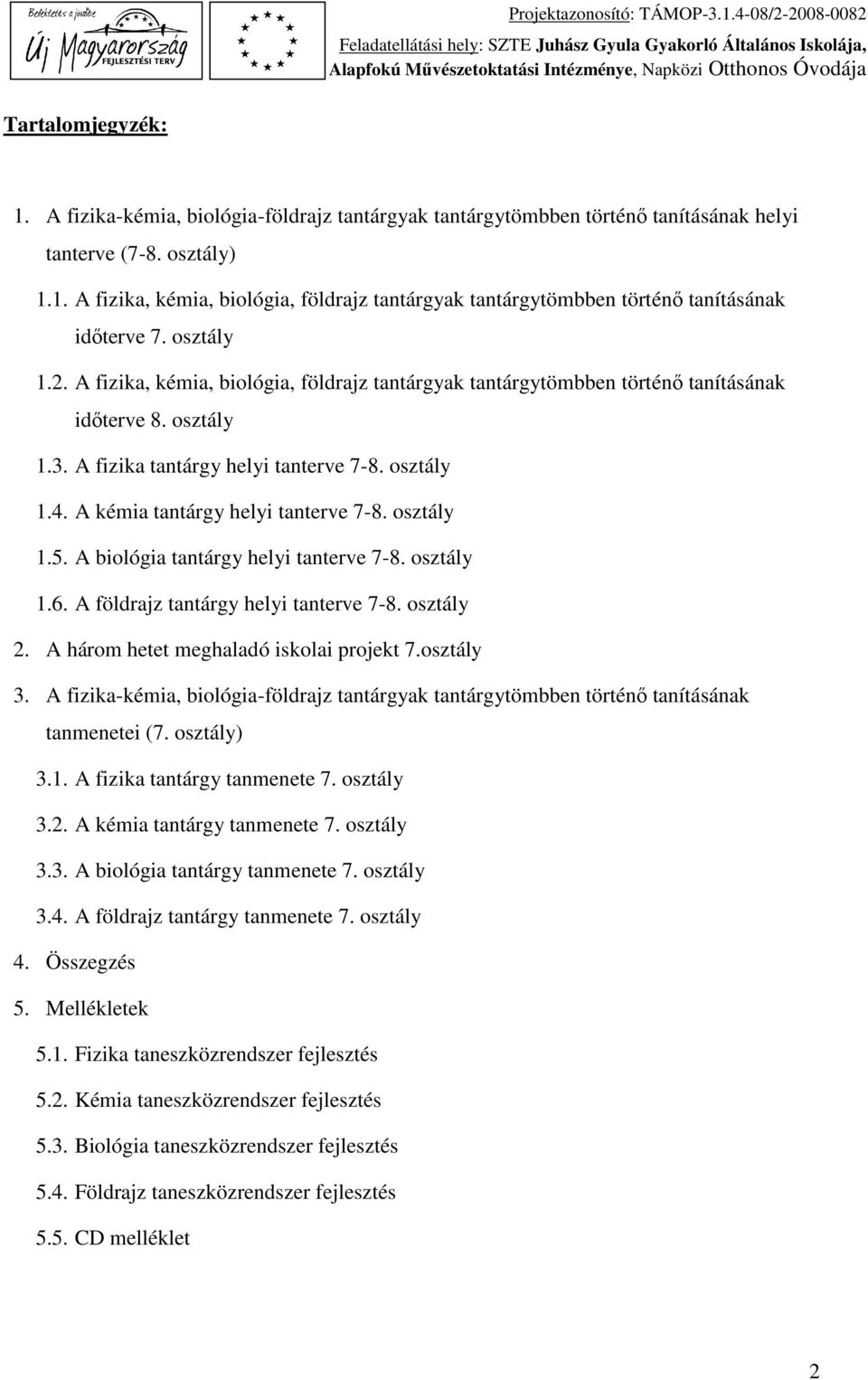 A kémia tantárgy helyi tanterve 7-8. osztály 1.5. A biológia tantárgy helyi tanterve 7-8. osztály 1.6. A földrajz tantárgy helyi tanterve 7-8. osztály 2. A három hetet meghaladó iskolai projekt 7.