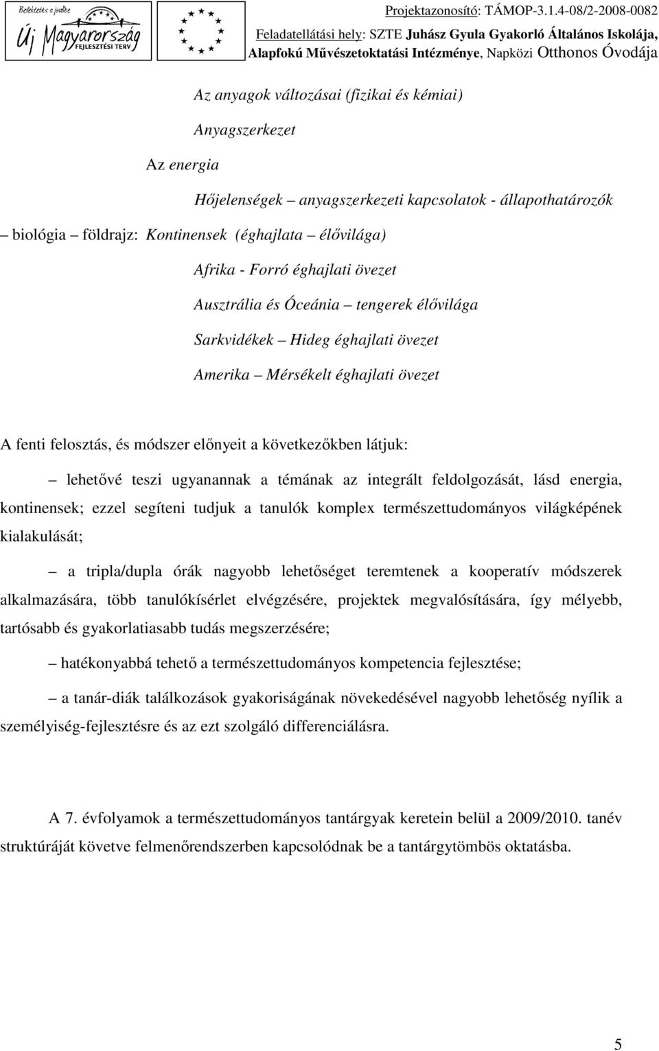 Forró éghajlati övezet Ausztrália és Óceánia tengerek élővilága Sarkvidékek Hideg éghajlati övezet Amerika Mérsékelt éghajlati övezet A fenti felosztás, és módszer előnyeit a következőkben látjuk: