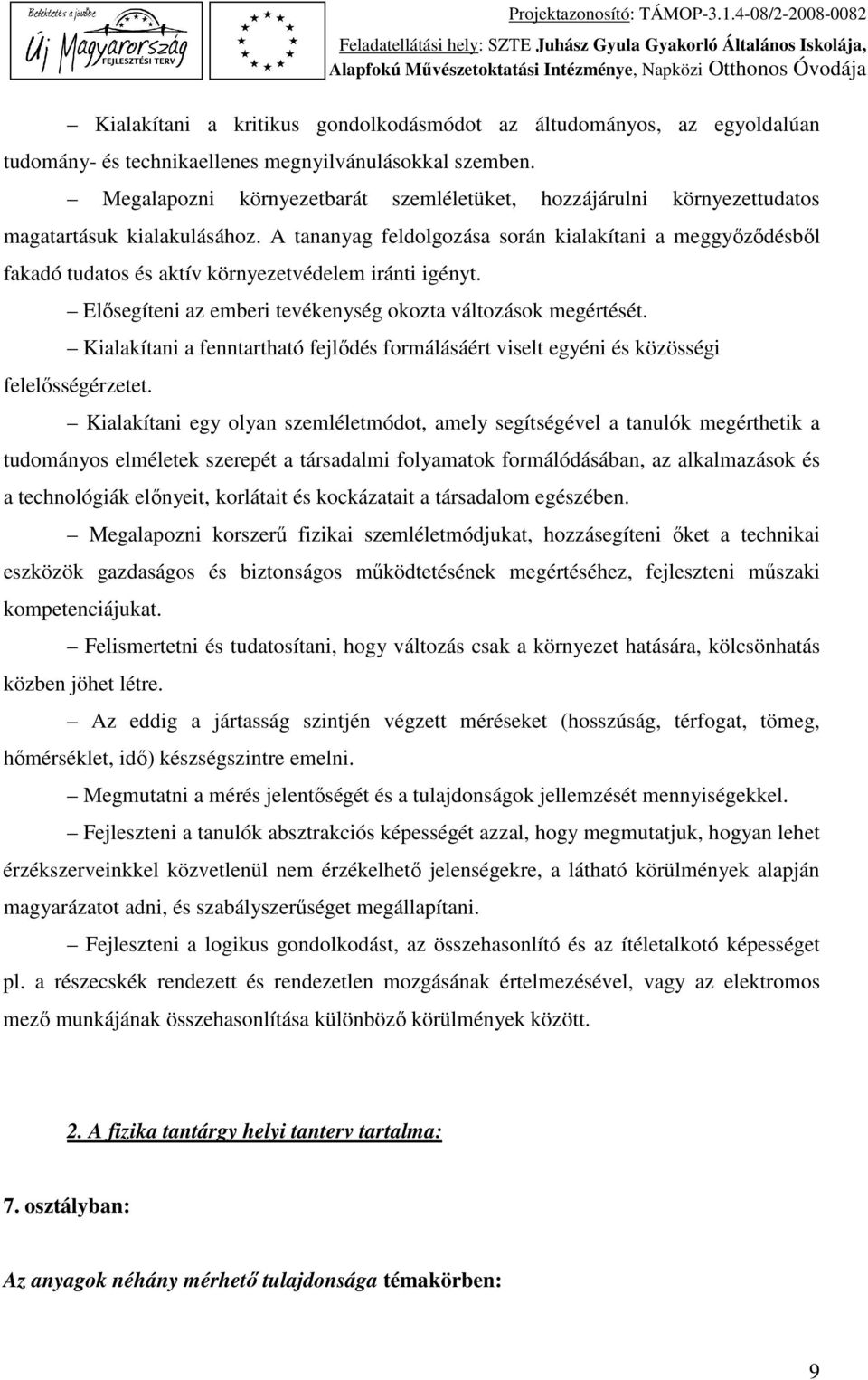 A tananyag feldolgozása során kialakítani a meggyőződésből fakadó tudatos és aktív környezetvédelem iránti igényt. Elősegíteni az emberi tevékenység okozta változások megértését.