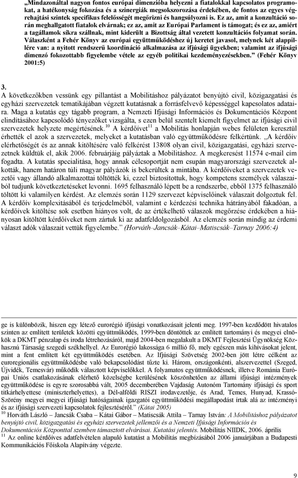 Ez az, amit a konzultáció során meghallgatott fiatalok elvárnak; ez az, amit az Európai Parlament is támogat; és ez az, amiért a tagállamok síkra szállnak, mint kiderült a Bizottság által vezetett