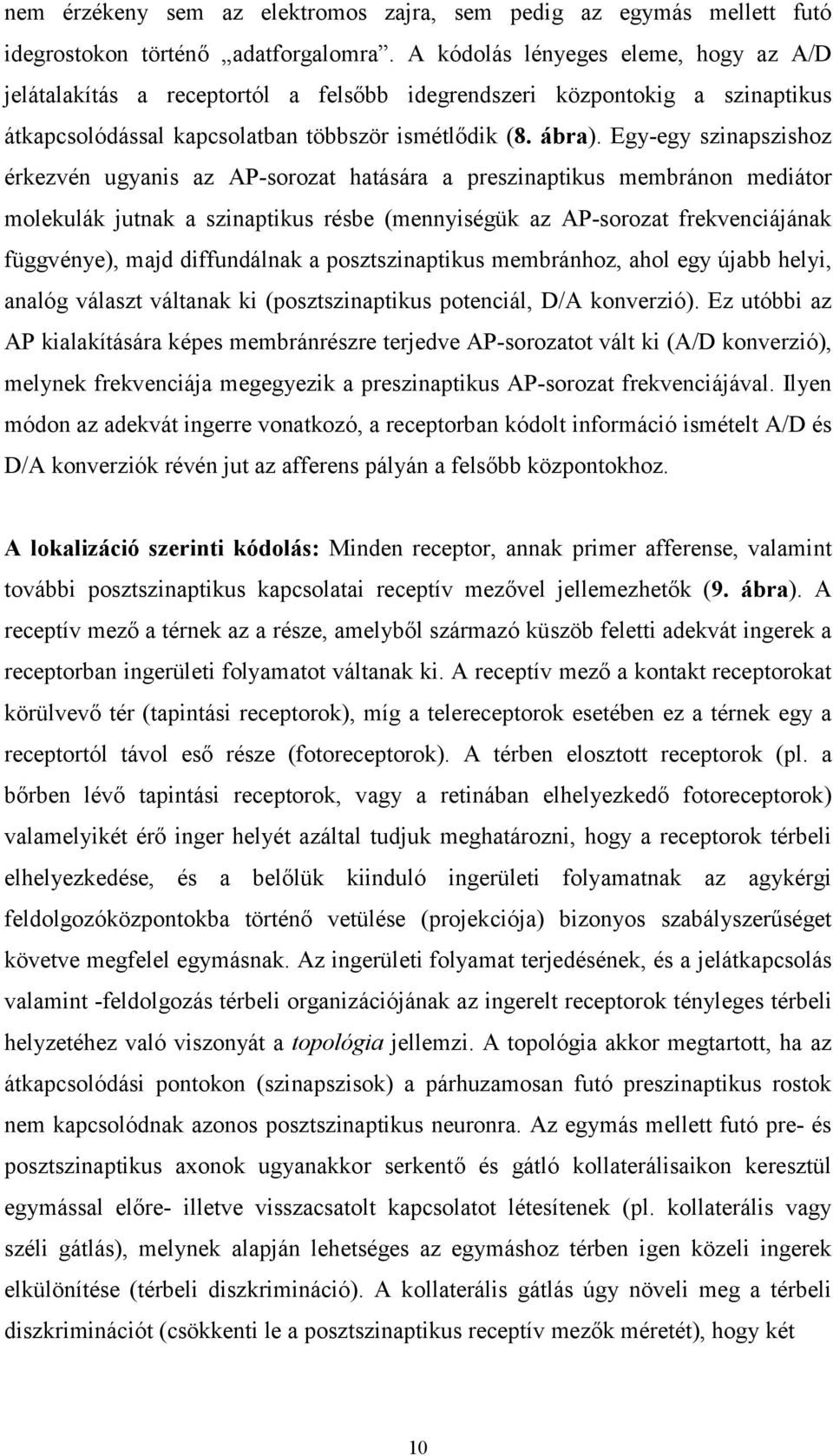 Egy-egy szinapszishoz érkezvén ugyanis az AP-sorozat hatására a preszinaptikus membránon mediátor molekulák jutnak a szinaptikus résbe (mennyiségük az AP-sorozat frekvenciájának függvénye), majd