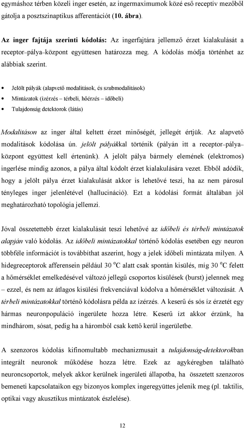 Jelölt pályák (alapvető modalitások, és szubmodalitások) Mintázatok (ízérzés térbeli, hőérzés időbeli) Tulajdonság detektorok (látás) Modalitáson az inger által keltett érzet minőségét, jellegét