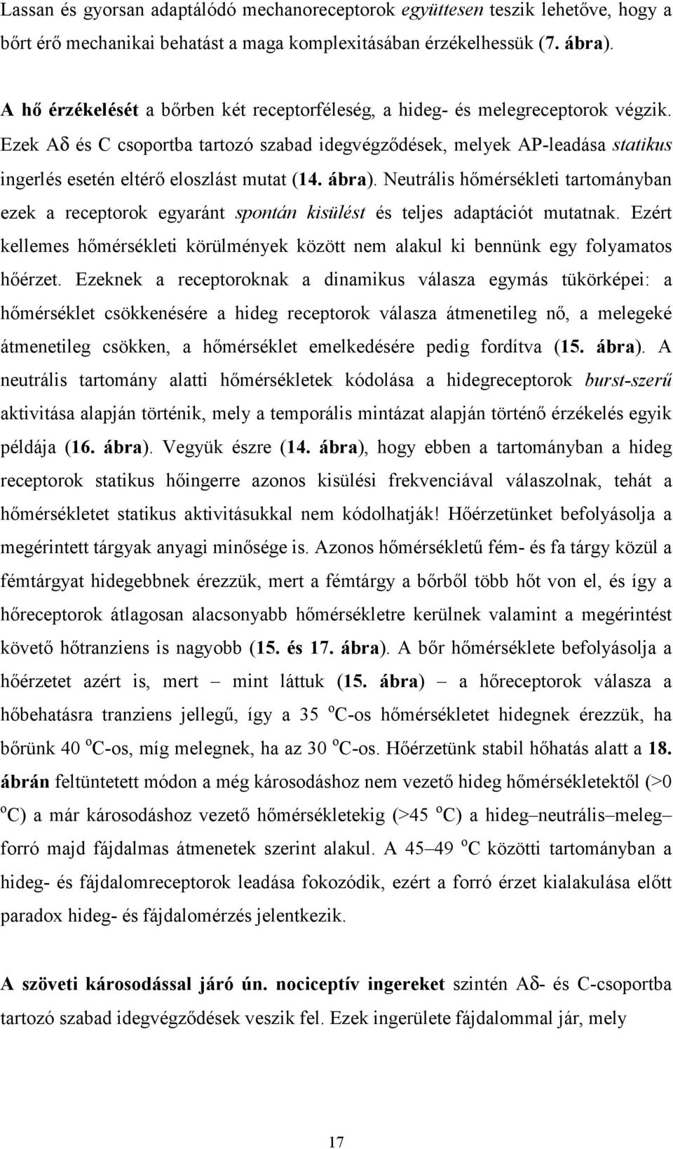 Ezek Aδ és C csoportba tartozó szabad idegvégződések, melyek AP-leadása statikus ingerlés esetén eltérő eloszlást mutat (14. ábra).