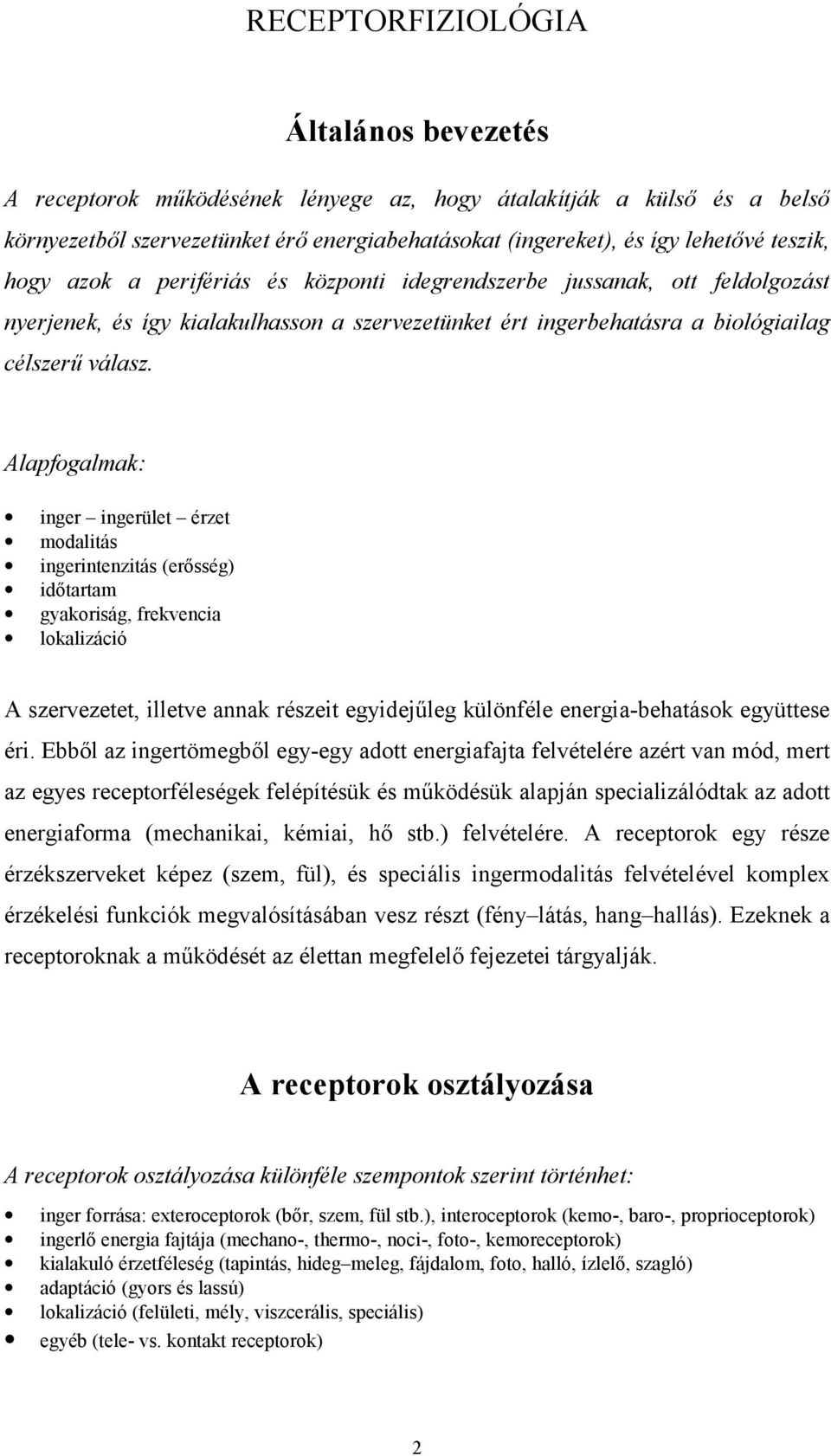 Alapfogalmak: inger ingerület érzet modalitás ingerintenzitás (erősség) időtartam gyakoriság, frekvencia lokalizáció A szervezetet, illetve annak részeit egyidejűleg különféle energia-behatások