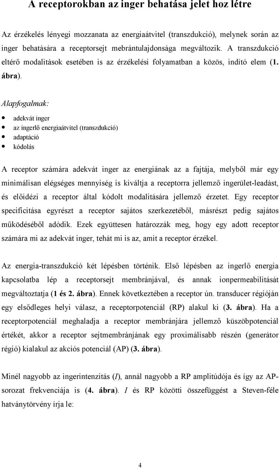 Alapfogalmak: adekvát inger az ingerlő energiaátvitel (transzdukció) adaptáció kódolás A receptor számára adekvát inger az energiának az a fajtája, melyből már egy minimálisan elégséges mennyiség is