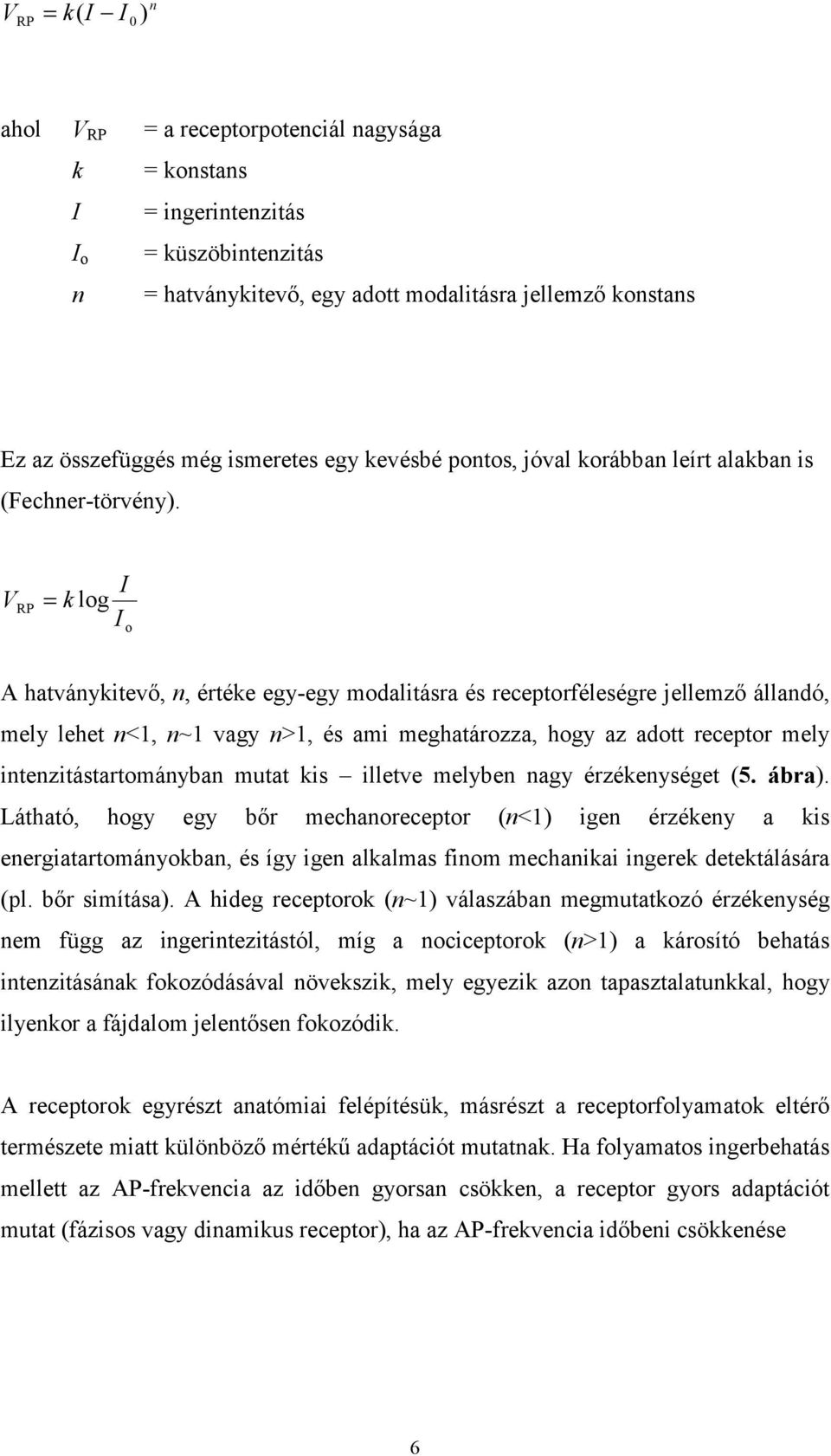 I V = k log I RP o A hatványkitevő, n, értéke egy-egy modalitásra és receptorféleségre jellemző állandó, mely lehet n<1, n~1 vagy n>1, és ami meghatározza, hogy az adott receptor mely