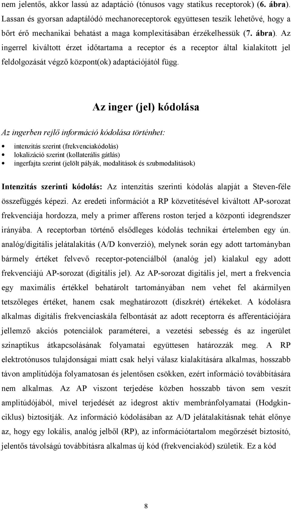 Az ingerrel kiváltott érzet időtartama a receptor és a receptor által kialakított jel feldolgozását végző központ(ok) adaptációjától függ.