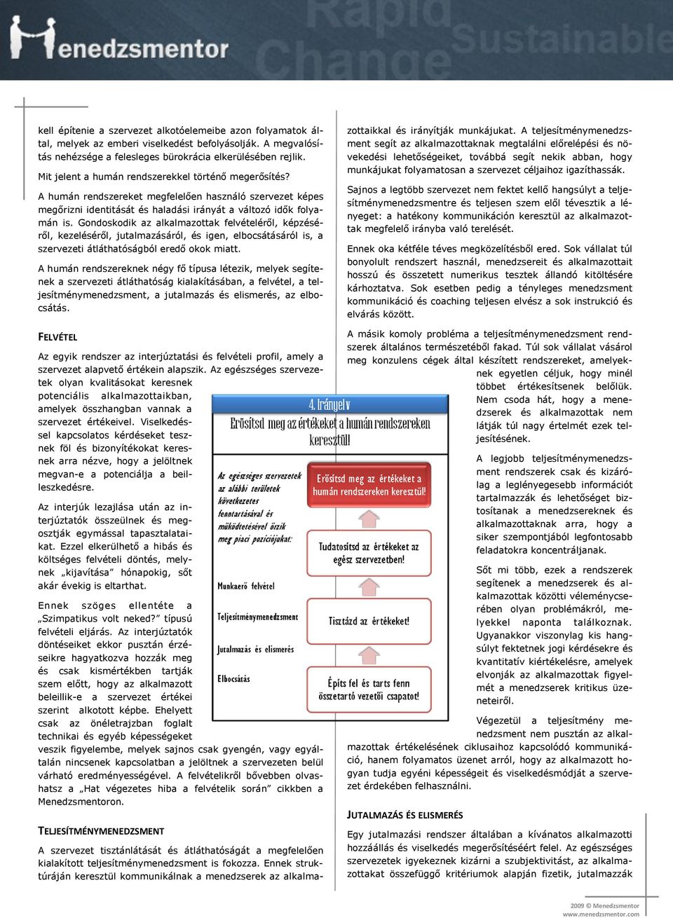 Gondoskodik az alkalmazottak felvételéről, képzéséről, kezeléséről, jutalmazásáról, és igen, elbocsátásáról is, a szervezeti átláthatóságból eredő okok miatt.