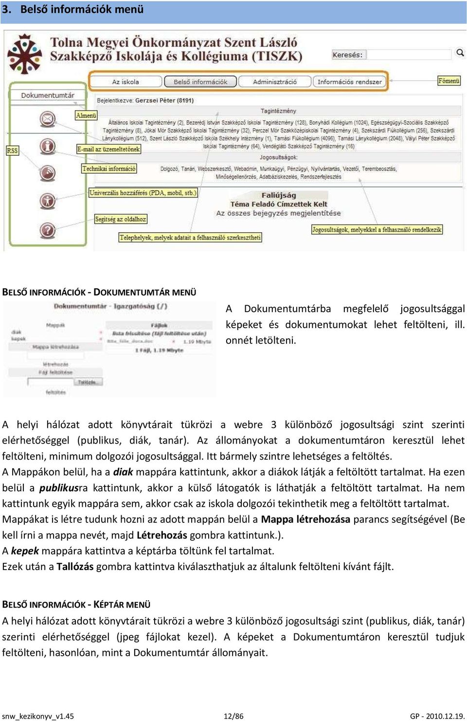 Az állományokat a dokumentumtáron keresztül lehet feltölteni, minimum dolgozói jogosultsággal. Itt bármely szintre lehetséges a feltöltés.