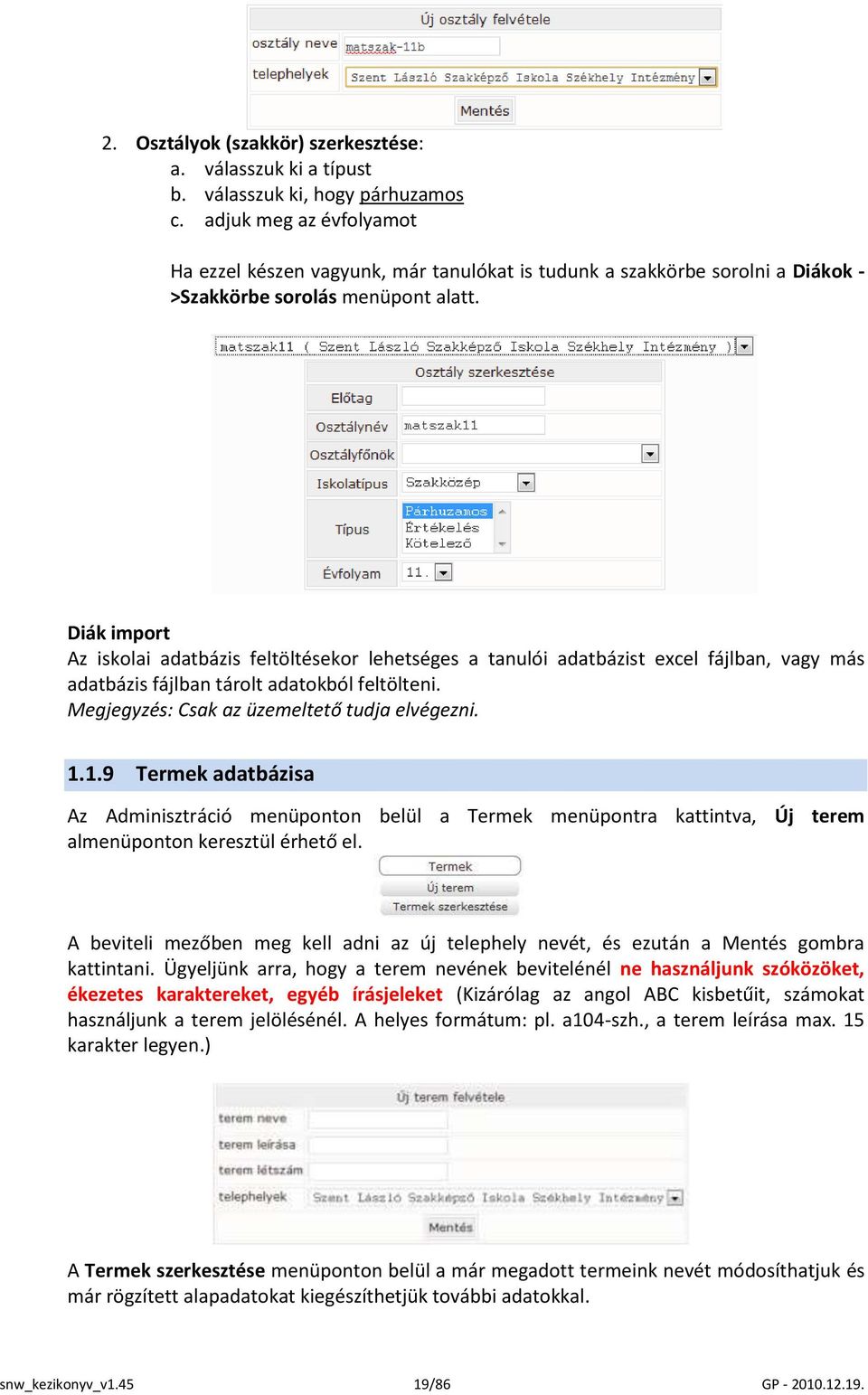 Diák import Az iskolai adatbázis feltöltésekor lehetséges a tanulói adatbázist excel fájlban, vagy más adatbázis fájlban tárolt adatokból feltölteni. Megjegyzés: Csak az üzemeltető tudja elvégezni. 1.