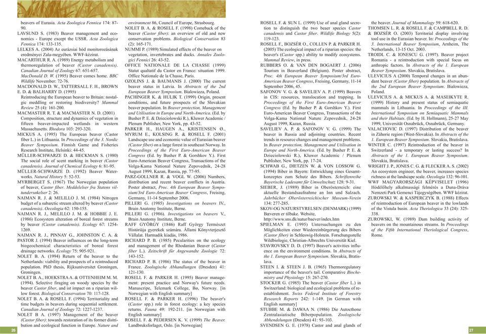 Canadian Journal of Zoology 67: 651-657. MacDonald D. W. (1995) Beaver comes home. BBC Wildlife November: 72-76. MACDONALD D. W., TATTERSALL F. H., BROWN E. D. & BALHARRY D.