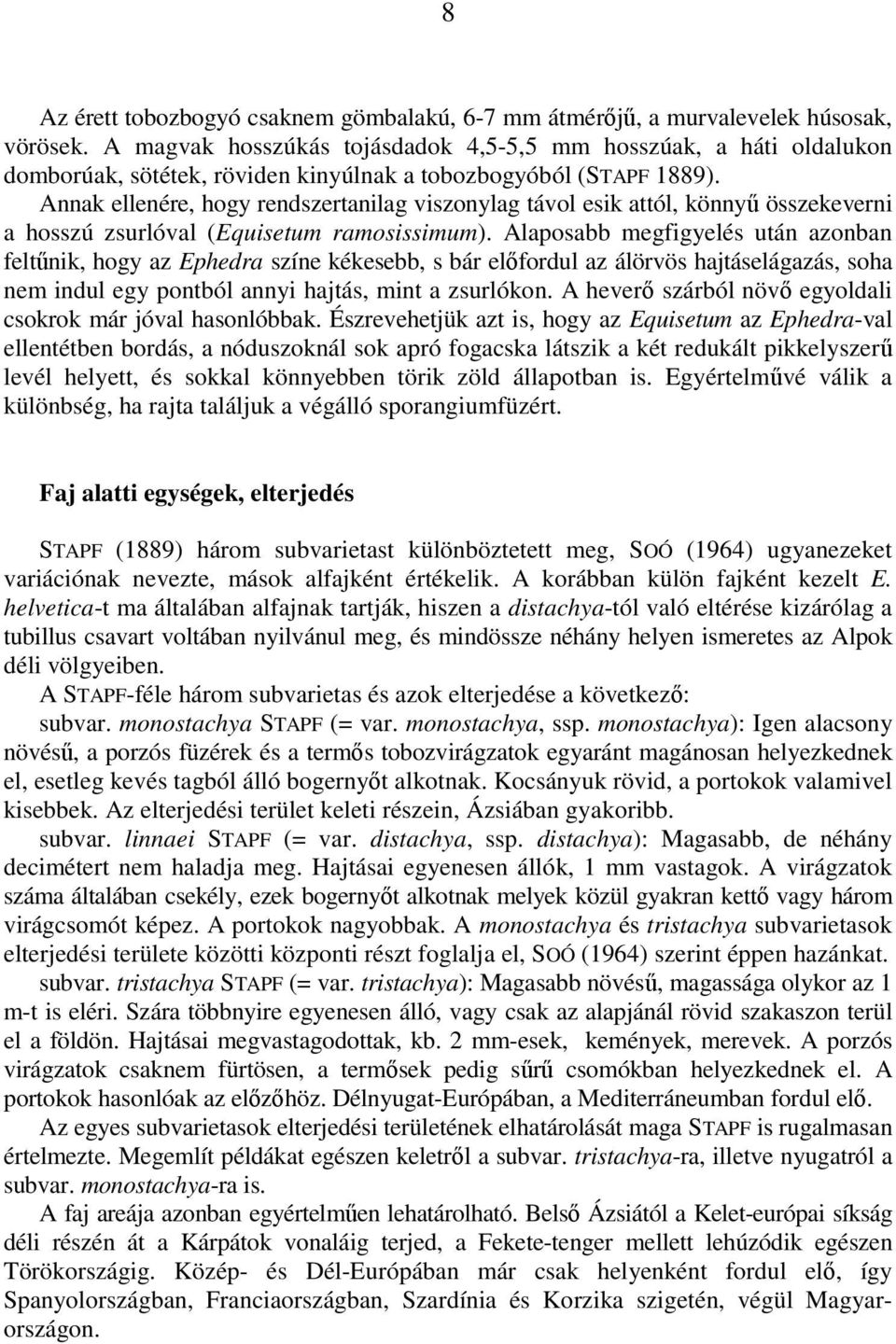 Annak ellenére, hogy rendszertanilag viszonylag távol esik attól, könnyő összekeverni a hosszú zsurlóval (Equisetum ramosissimum).