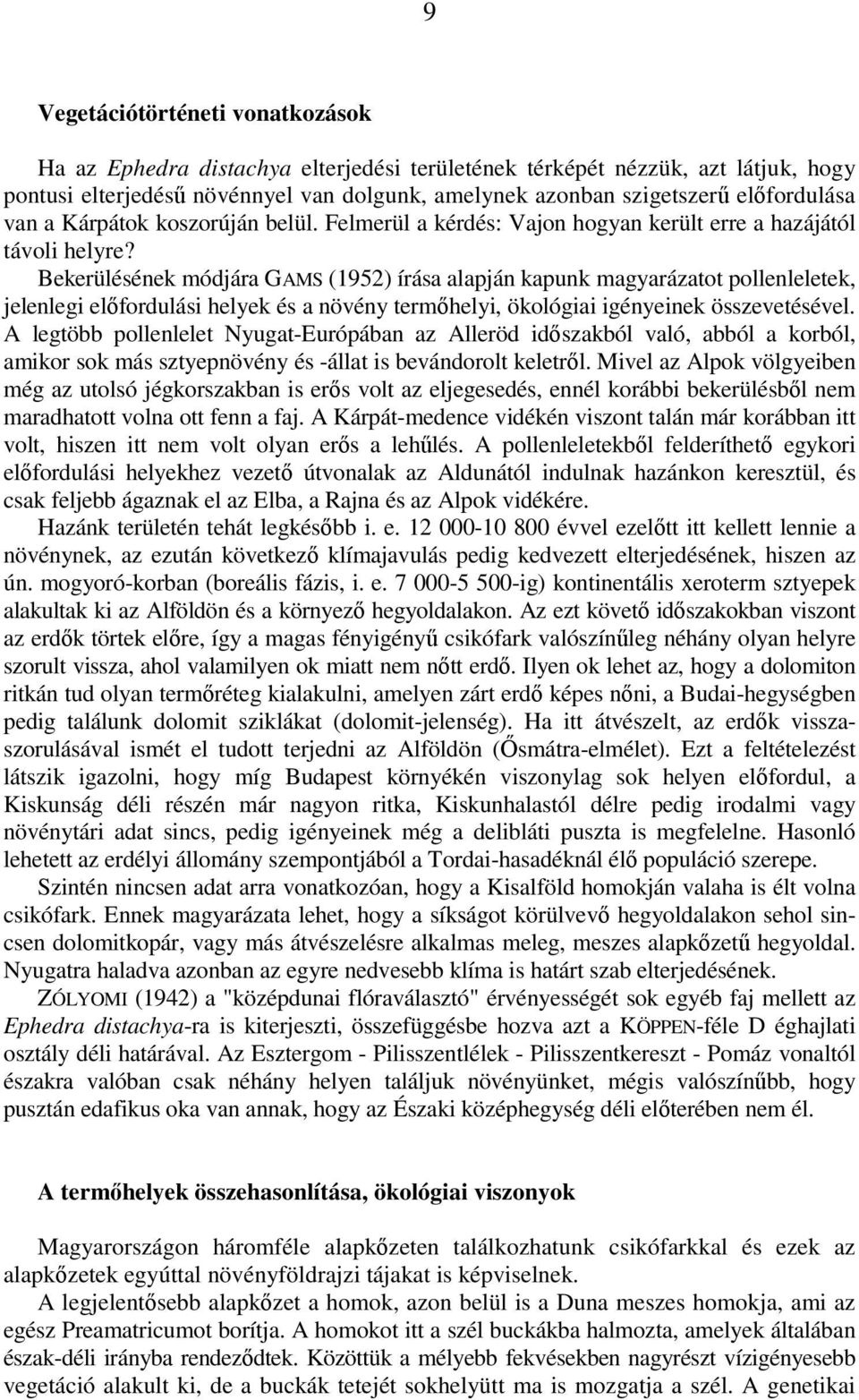 Bekerülésének módjára GAMS (1952) írása alapján kapunk magyarázatot pollenleletek, jelenlegi elıfordulási helyek és a növény termıhelyi, ökológiai igényeinek összevetésével.