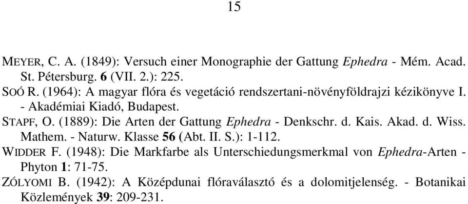 (1889): Die Arten der Gattung Ephedra - Denkschr. d. Kais. Akad. d. Wiss. Mathem. - Naturw. Klasse 56 (Abt. II. S.): 1-112. WIDDER F.