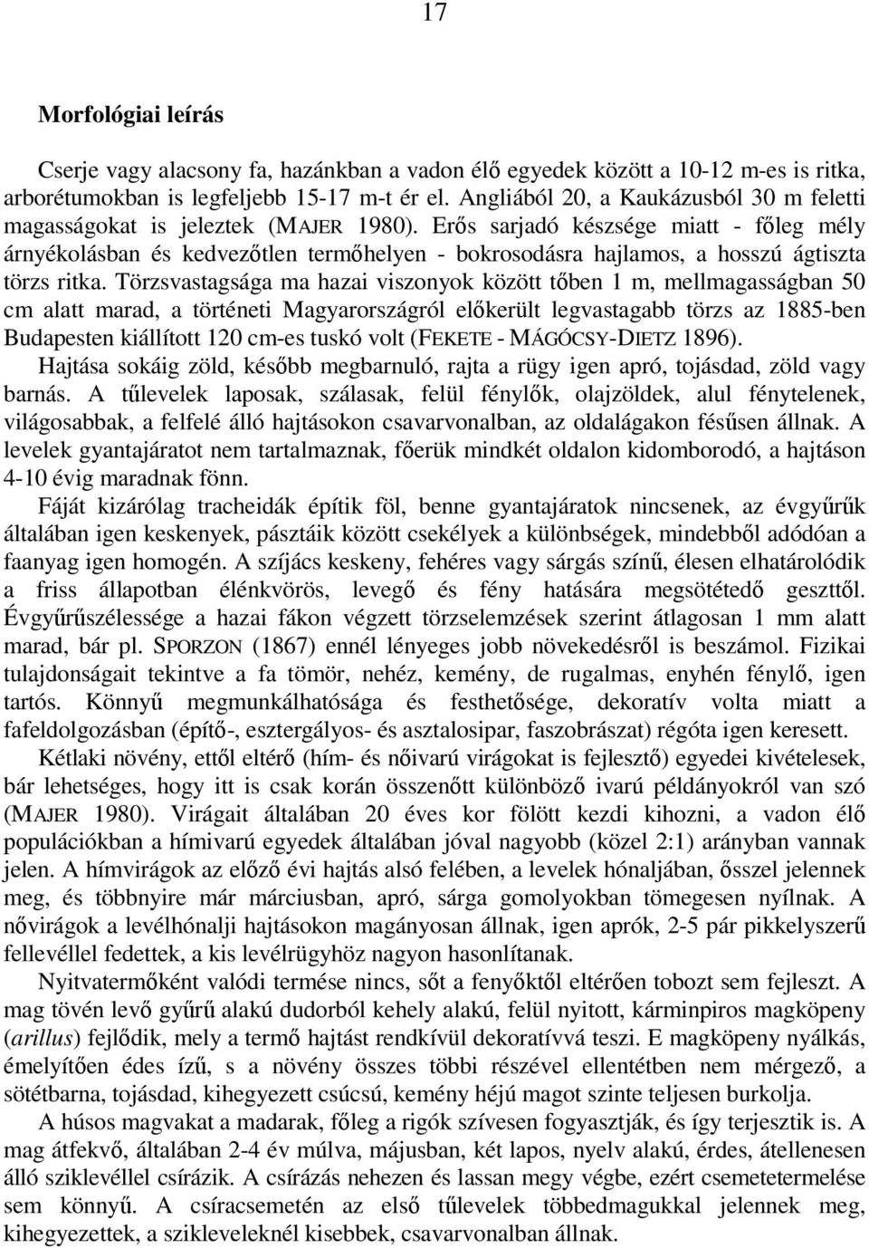 Erıs sarjadó készsége miatt - fıleg mély árnyékolásban és kedvezıtlen termıhelyen - bokrosodásra hajlamos, a hosszú ágtiszta törzs ritka.