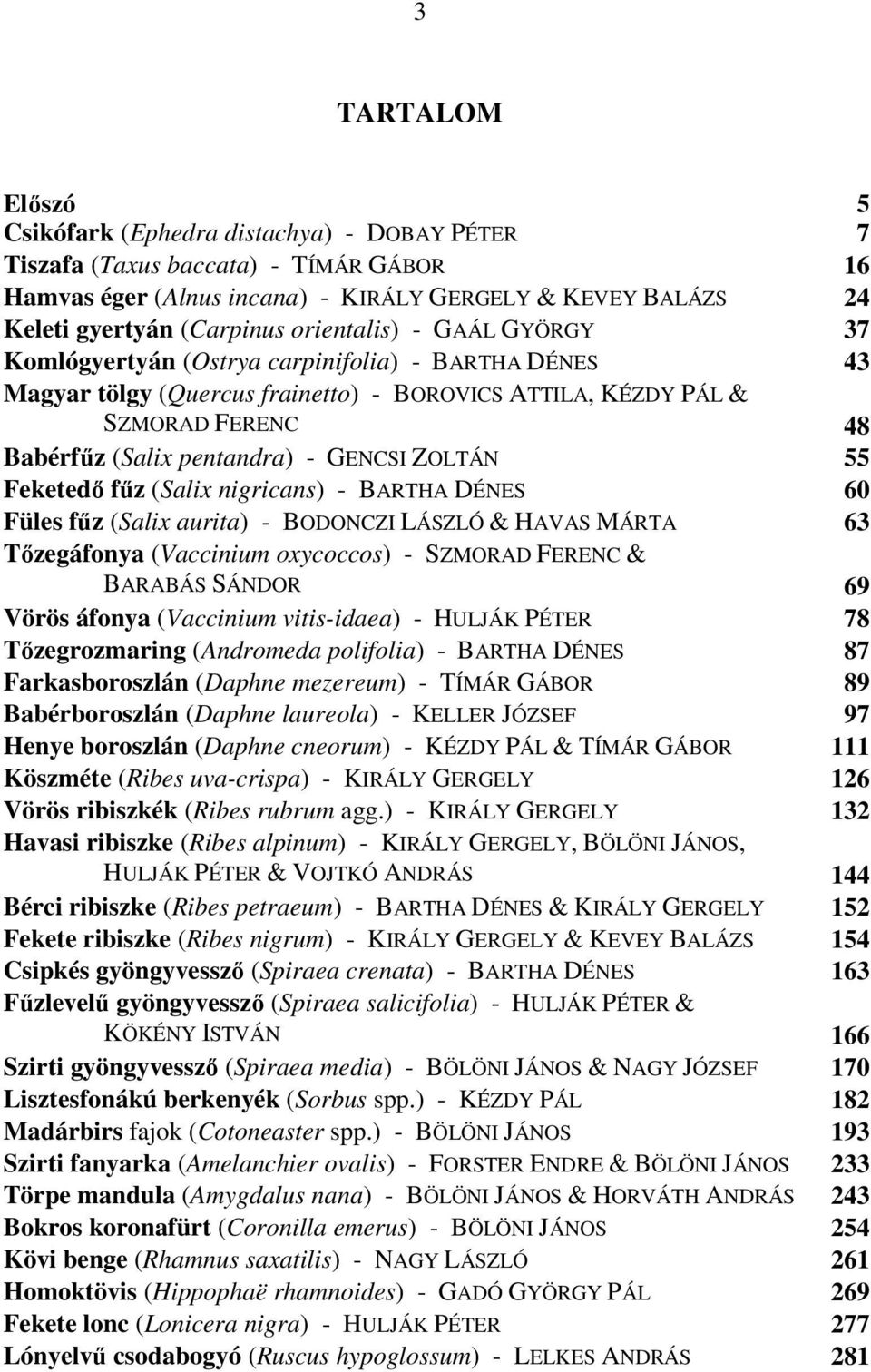 GENCSI ZOLTÁN 55 Feketedı főz (Salix nigricans) - BARTHA DÉNES 60 Füles főz (Salix aurita) - BODONCZI LÁSZLÓ & HAVAS MÁRTA 63 Tızegáfonya (Vaccinium oxycoccos) - SZMORAD FERENC & BARABÁS SÁNDOR 69