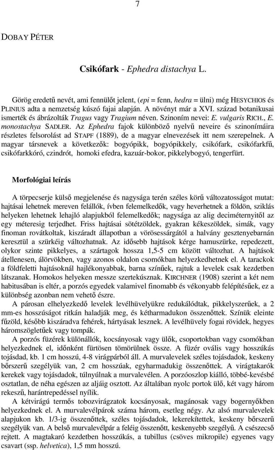 Az Ephedra fajok különbözı nyelvő neveire és szinonímáira részletes felsorolást ad STAPF (1889), de a magyar elnevezések itt nem szerepelnek.