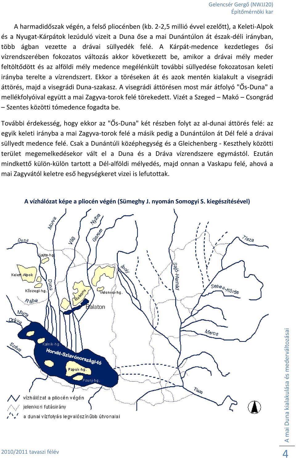 A Kárpát-medence kezdetleges ősi vízrendszerében fokozatos változás akkor következett be, amikor a drávai mély meder feltöltődött és az alföldi mély medence megélénkült további süllyedése fokozatosan