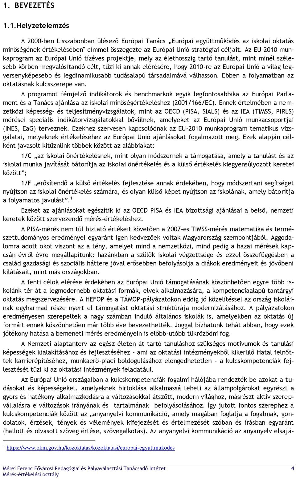 világ legversenyképesebb és legdinamikusabb tudásalapú társadalmává válhasson. Ebben a folyamatban az oktatásnak kulcsszerepe van.