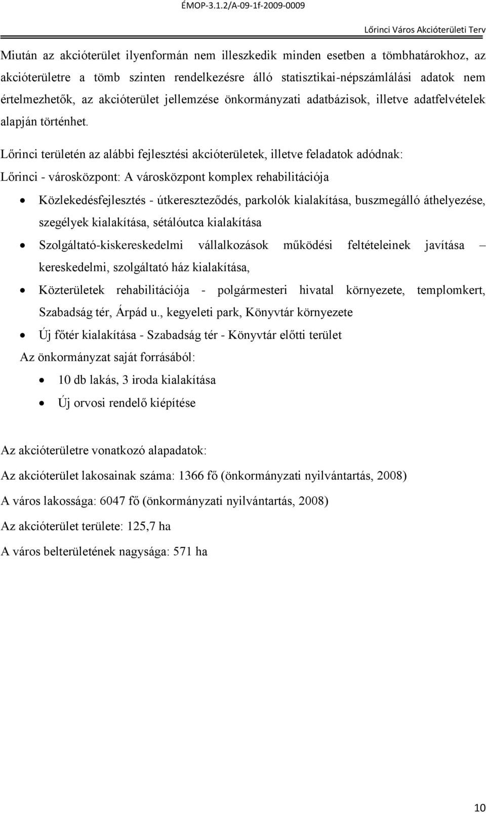 Lőrinci területén az alábbi fejlesztési akcióterületek, illetve feladatok adódnak: Lőrinci - városközpont: A városközpont komplex rehabilitációja Közlekedésfejlesztés - útkereszteződés, parkolók