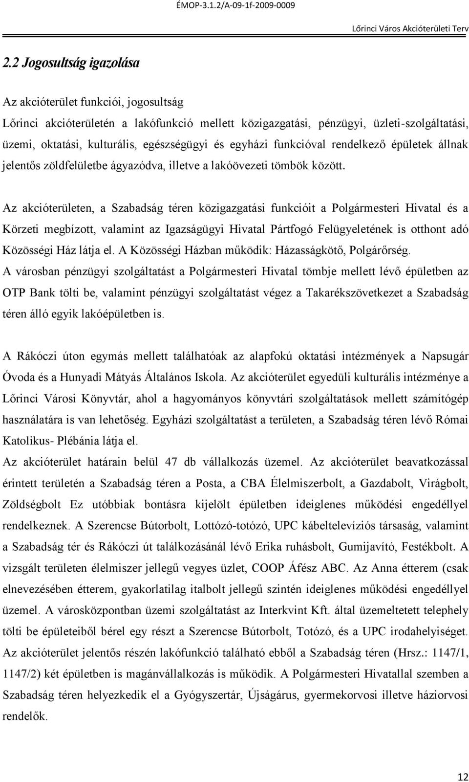 Az akcióterületen, a Szabadság téren közigazgatási funkcióit a Polgármesteri Hivatal és a Körzeti megbízott, valamint az Igazságügyi Hivatal Pártfogó Felügyeletének is otthont adó Közösségi Ház látja