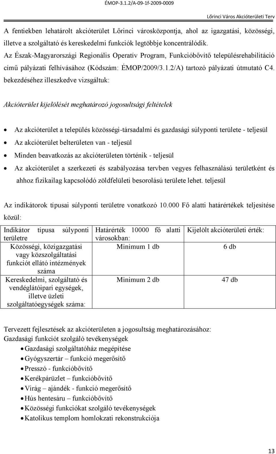 bekezdéséhez illeszkedve vizsgáltuk: Akcióterület kijelölését meghatározó jogosultsági feltételek Az akcióterület a település közösségi-társadalmi és gazdasági súlyponti területe - teljesül Az