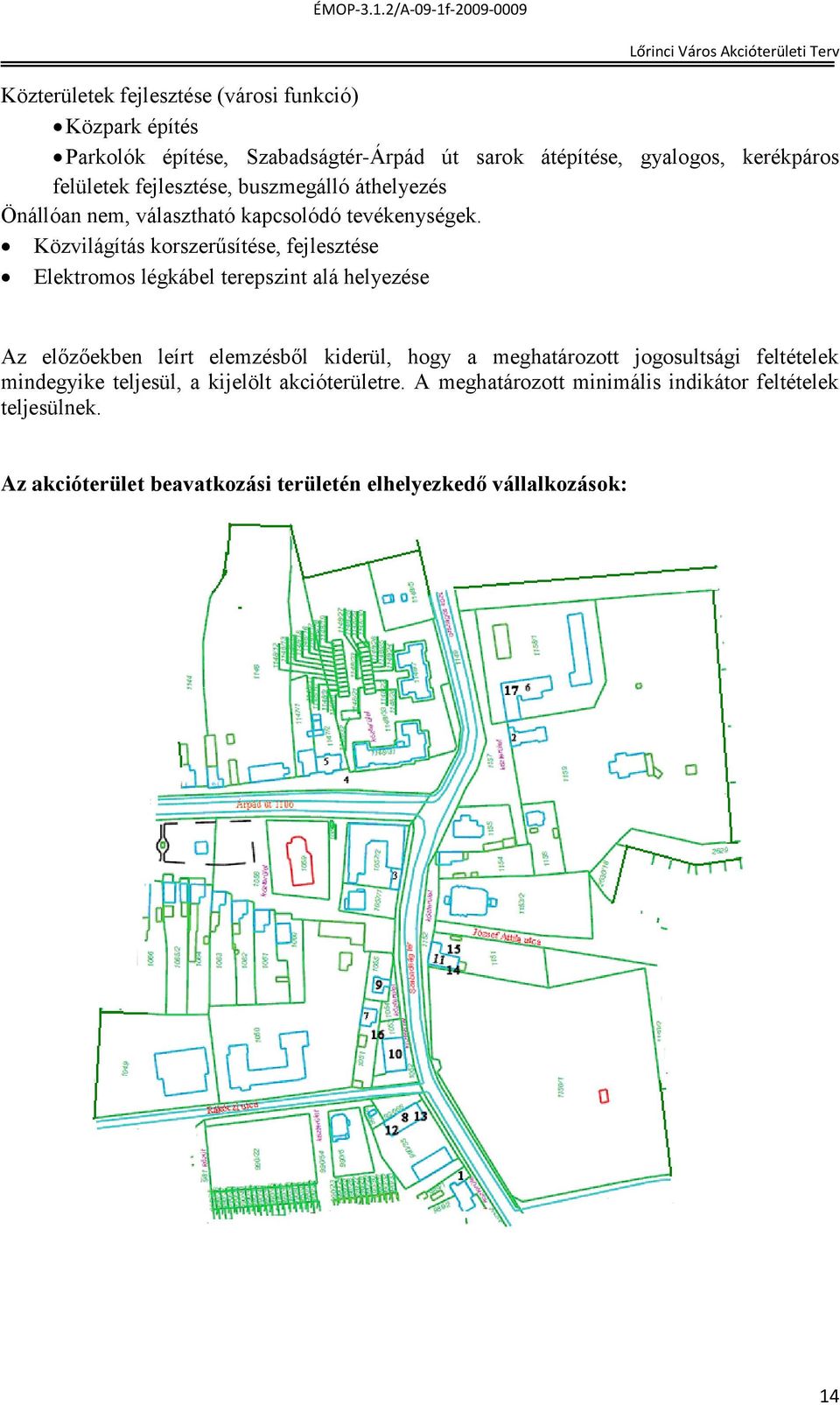 Közvilágítás korszerűsítése, fejlesztése Elektromos légkábel terepszint alá helyezése Az előzőekben leírt elemzésből kiderül, hogy a