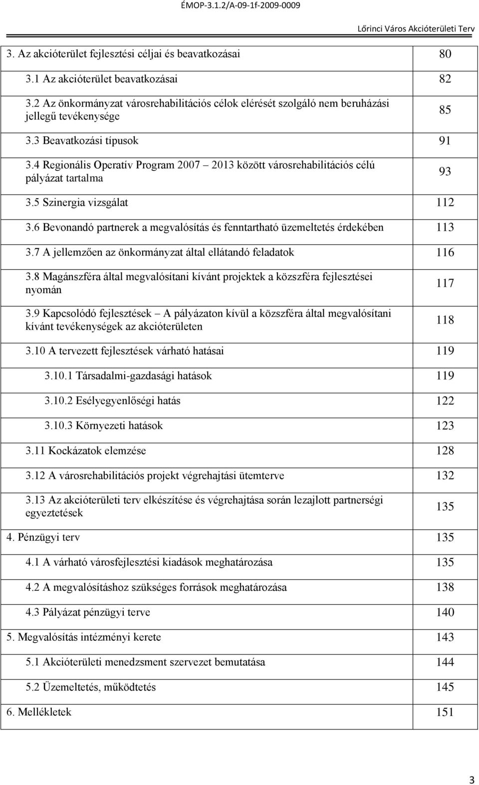 6 Bevonandó partnerek a megvalósítás és fenntartható üzemeltetés érdekében 113 3.7 A jellemzően az önkormányzat által ellátandó feladatok 116 3.