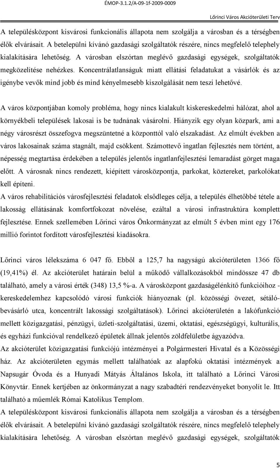 Koncentrálatlanságuk miatt ellátási feladatukat a vásárlók és az igénybe vevők mind jobb és mind kényelmesebb kiszolgálását nem teszi lehetővé.