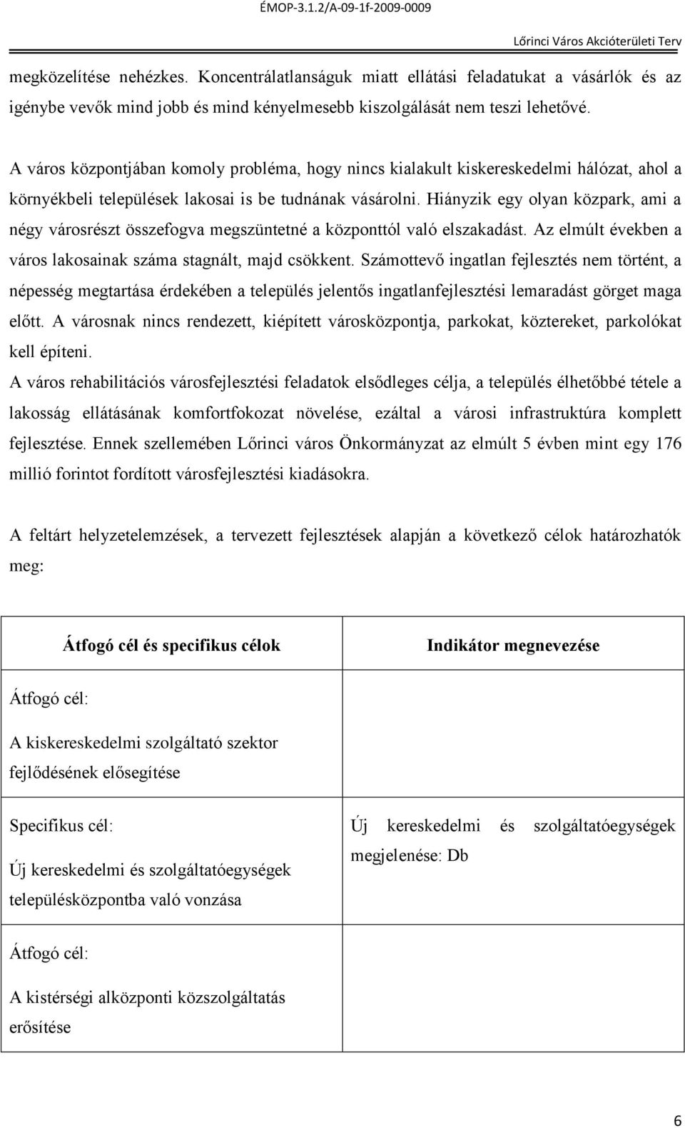 Hiányzik egy olyan közpark, ami a négy városrészt összefogva megszüntetné a központtól való elszakadást. Az elmúlt években a város lakosainak száma stagnált, majd csökkent.