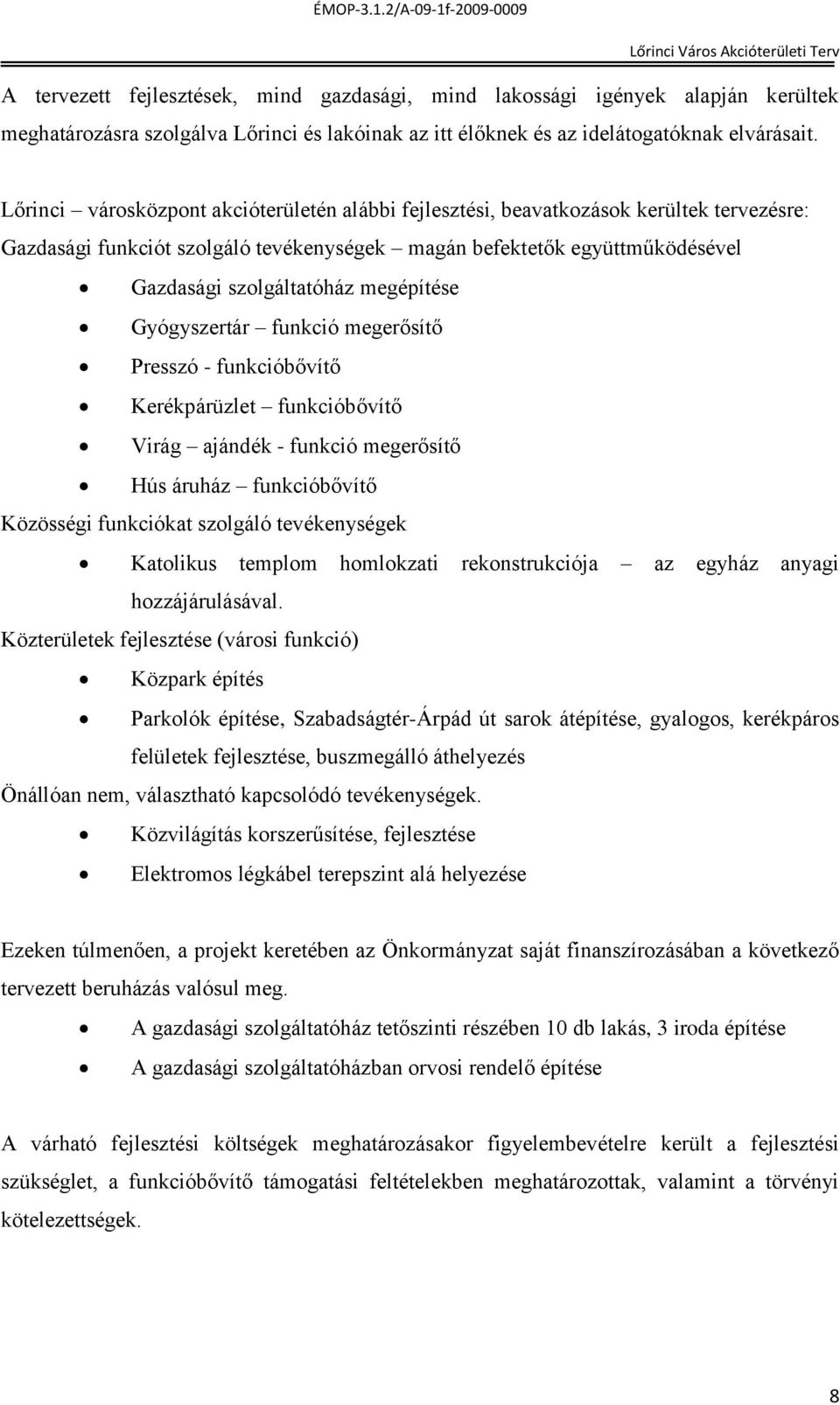 megépítése Gyógyszertár funkció megerősítő Presszó - funkcióbővítő Kerékpárüzlet funkcióbővítő Virág ajándék - funkció megerősítő Hús áruház funkcióbővítő Közösségi funkciókat szolgáló tevékenységek