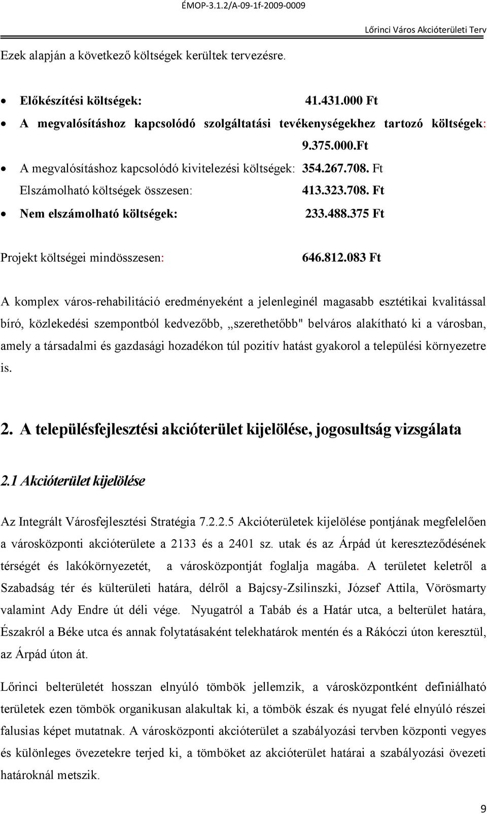 083 Ft A komplex város-rehabilitáció eredményeként a jelenleginél magasabb esztétikai kvalitással bíró, közlekedési szempontból kedvezőbb, szerethetőbb" belváros alakítható ki a városban, amely a