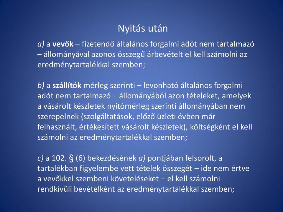 (szolgáltatások, előző üzleti évben már felhasznált, értékesített vásárolt készletek), költségként el kell számolni az eredménytartalékkal szemben; c) a 102.