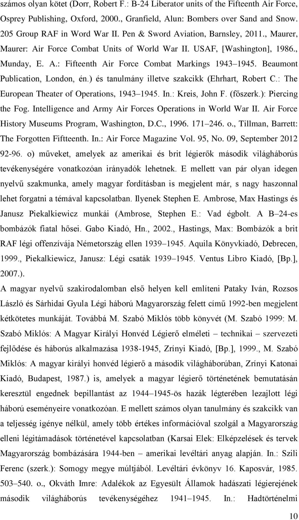 Beaumont Publication, London, én.) és tanulmány illetve szakcikk (Ehrhart, Robert C.: The European Theater of Operations, 1943 1945. In.: Kreis, John F. (főszerk.): Piercing the Fog.