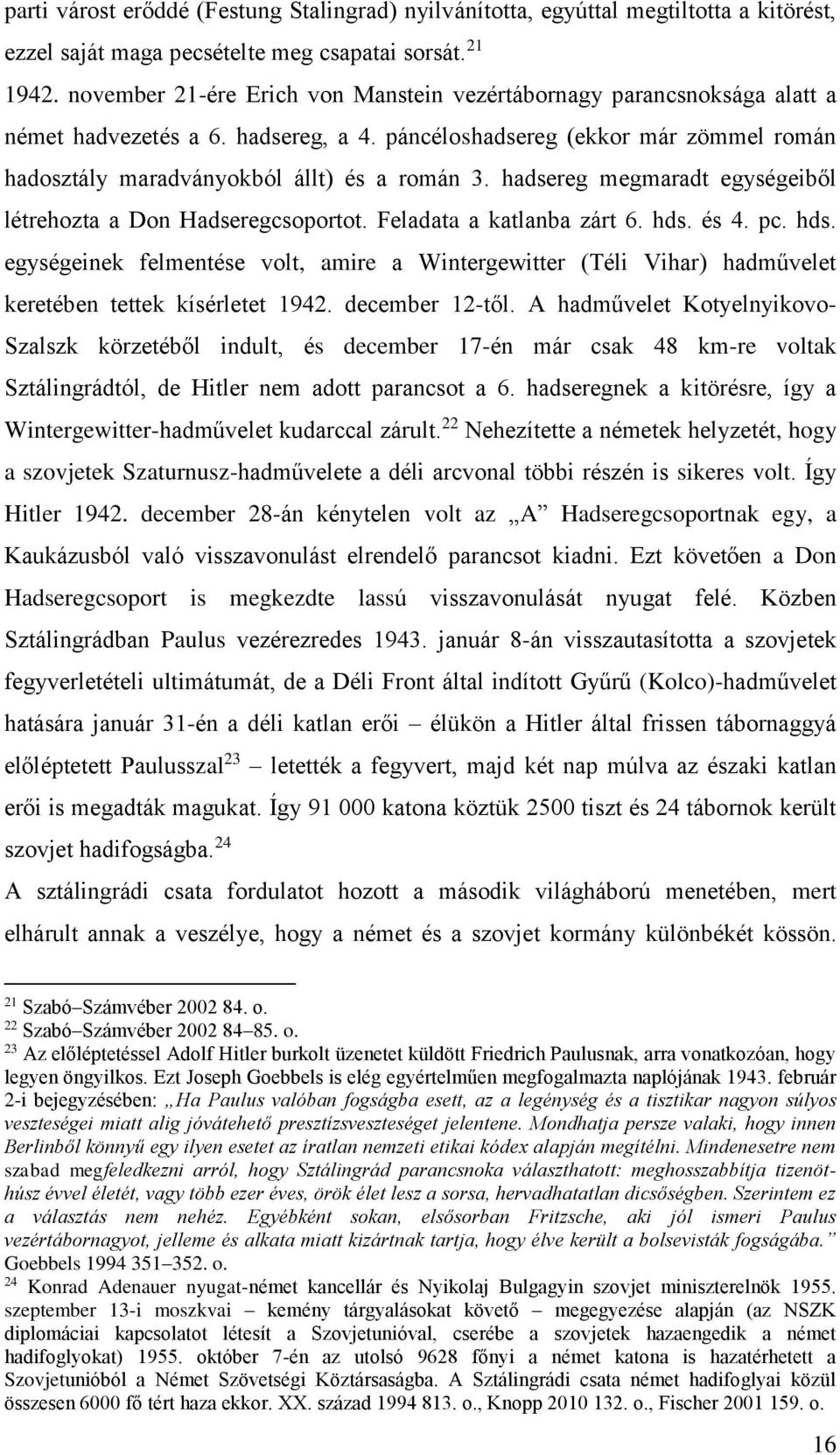 hadsereg megmaradt egységeiből létrehozta a Don Hadseregcsoportot. Feladata a katlanba zárt 6. hds.