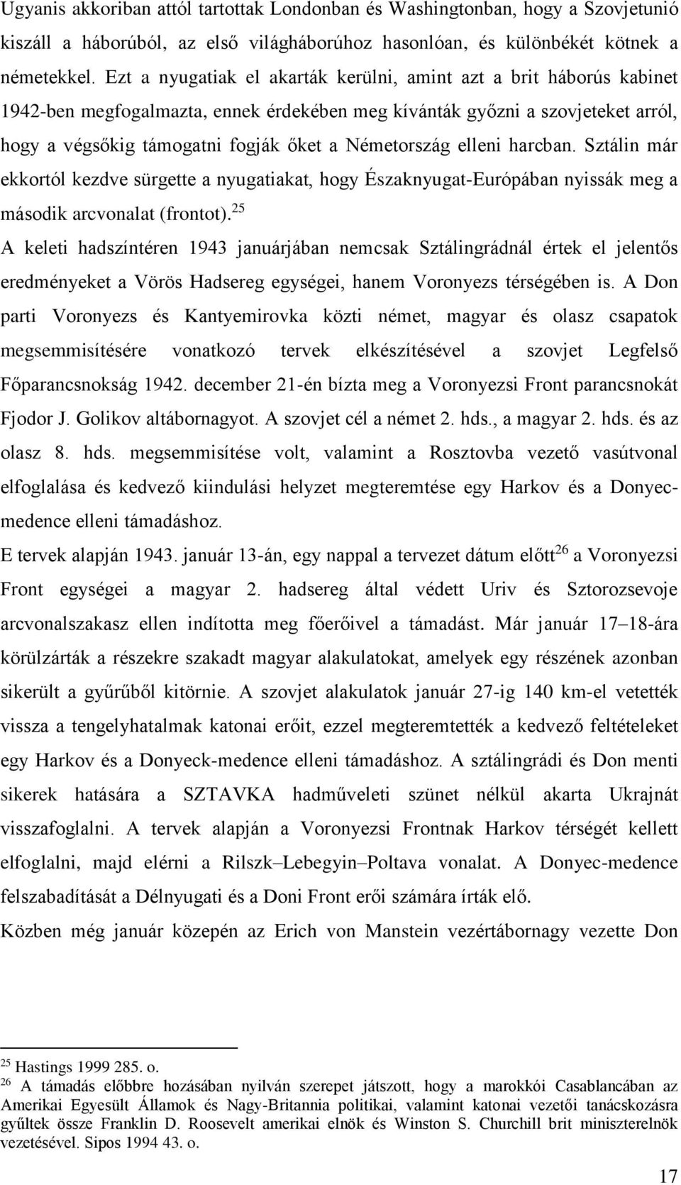 Németország elleni harcban. Sztálin már ekkortól kezdve sürgette a nyugatiakat, hogy Északnyugat-Európában nyissák meg a második arcvonalat (frontot).