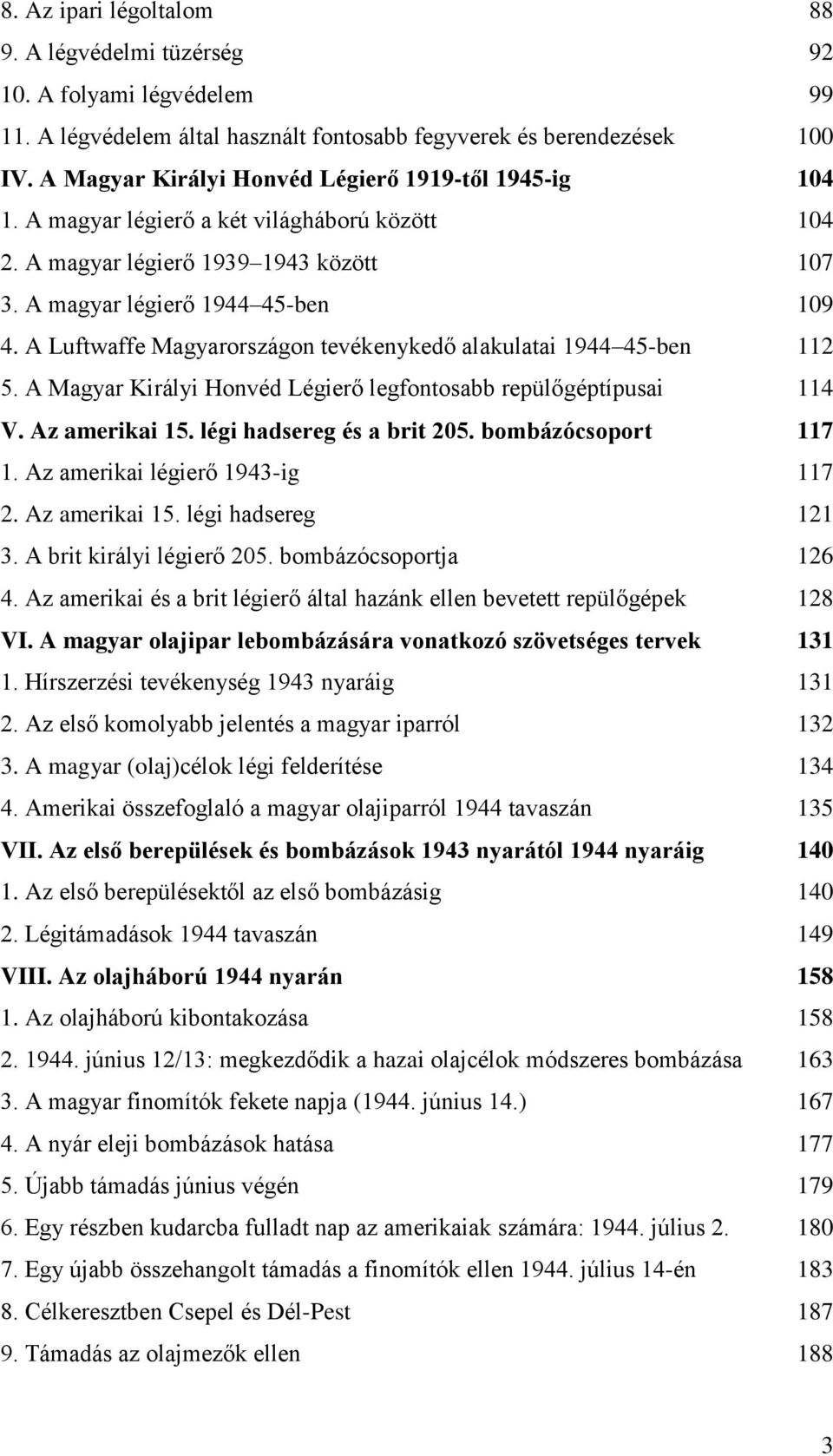 A Luftwaffe Magyarországon tevékenykedő alakulatai 1944 45-ben 112 5. A Magyar Királyi Honvéd Légierő legfontosabb repülőgéptípusai 114 V. Az amerikai 15. légi hadsereg és a brit 205.