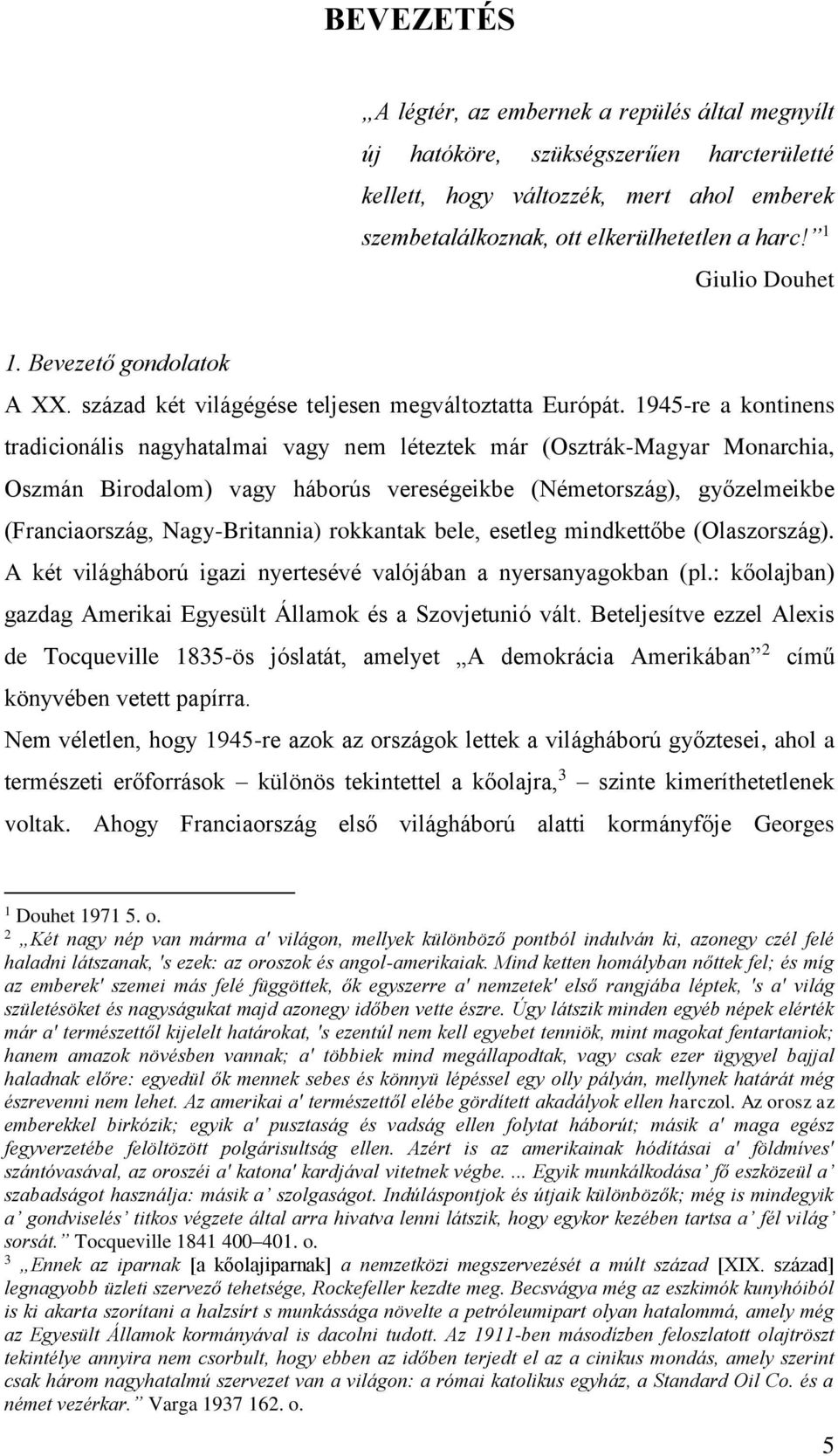 1945-re a kontinens tradicionális nagyhatalmai vagy nem léteztek már (Osztrák-Magyar Monarchia, Oszmán Birodalom) vagy háborús vereségeikbe (Németország), győzelmeikbe (Franciaország, Nagy-Britannia)