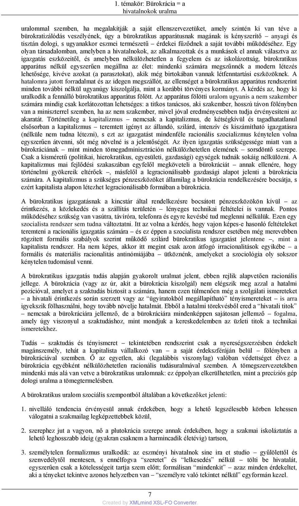 Egy olyan társadalomban, amelyben a hivatalnokok, az alkalmazottak és a munkások el annak választva az igazgatás eszközeitől, és amelyben nélkülözhetetlen a fegyelem és az iskolázottság, bürokratikus