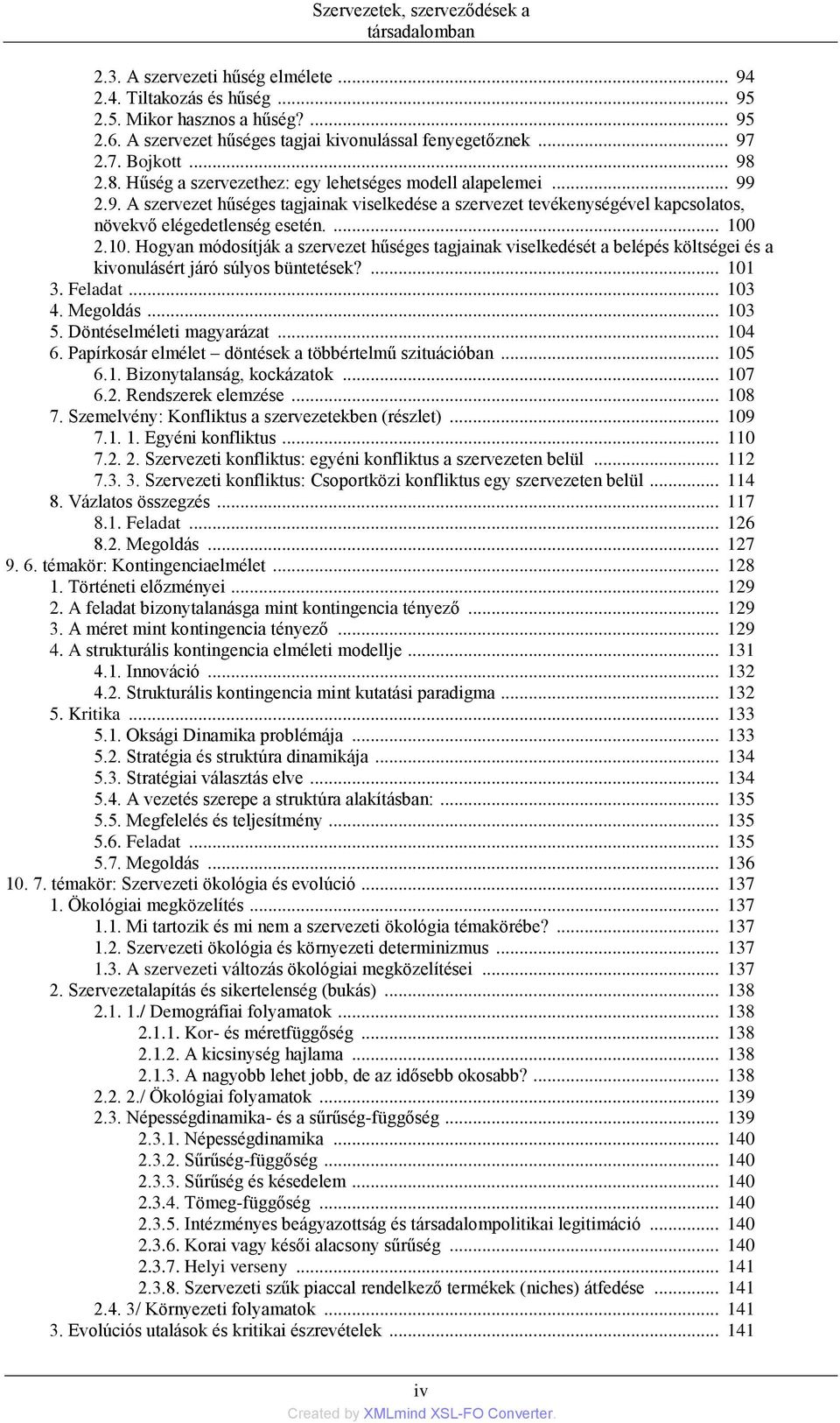 ... 100 2.10. Hogyan módosítják a szervezet hűséges tagjainak viselkedését a belépés költségei és a kivonulásért járó súlyos büntetések?... 101 3. Feladat... 103 4. Megoldás... 103 5.