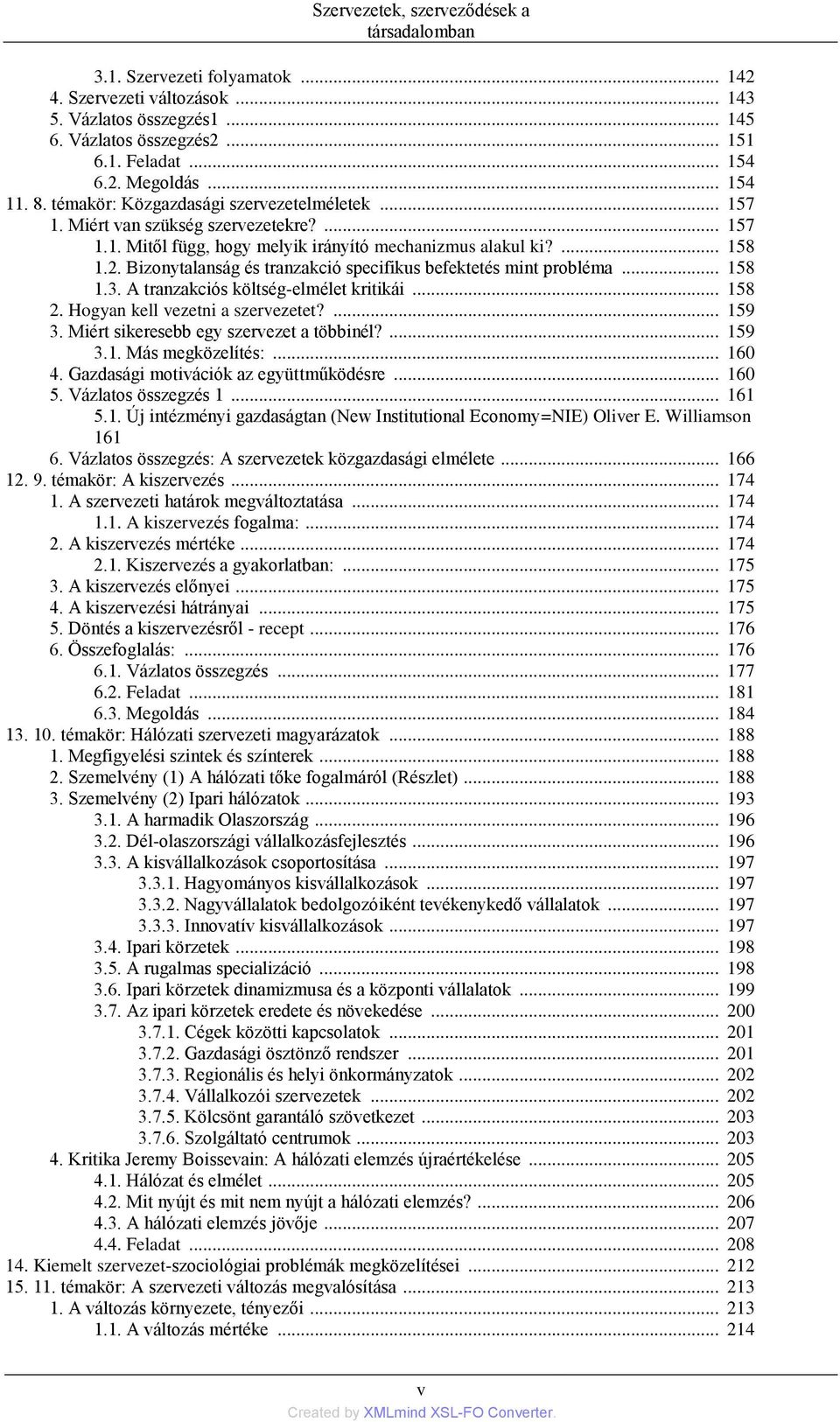 Bizonytalanság és tranzakció specifikus befektetés mint probléma... 158 1.3. A tranzakciós költség-elmélet kritikái... 158 2. Hogyan kell vezetni a szervezetet?... 159 3.