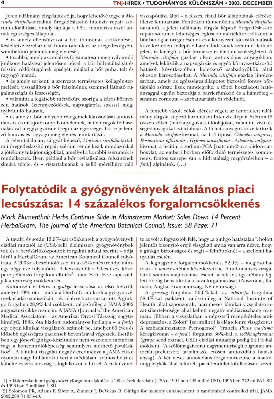 egészséges állapotát, és amely ellensúlyozza a bôr tónusának csökkenését, késleltetve ezzel az elsô finom ráncok és az öregedés egyéb, szembetûnô jeleinek megjelenését, továbbá, amely azonnali és