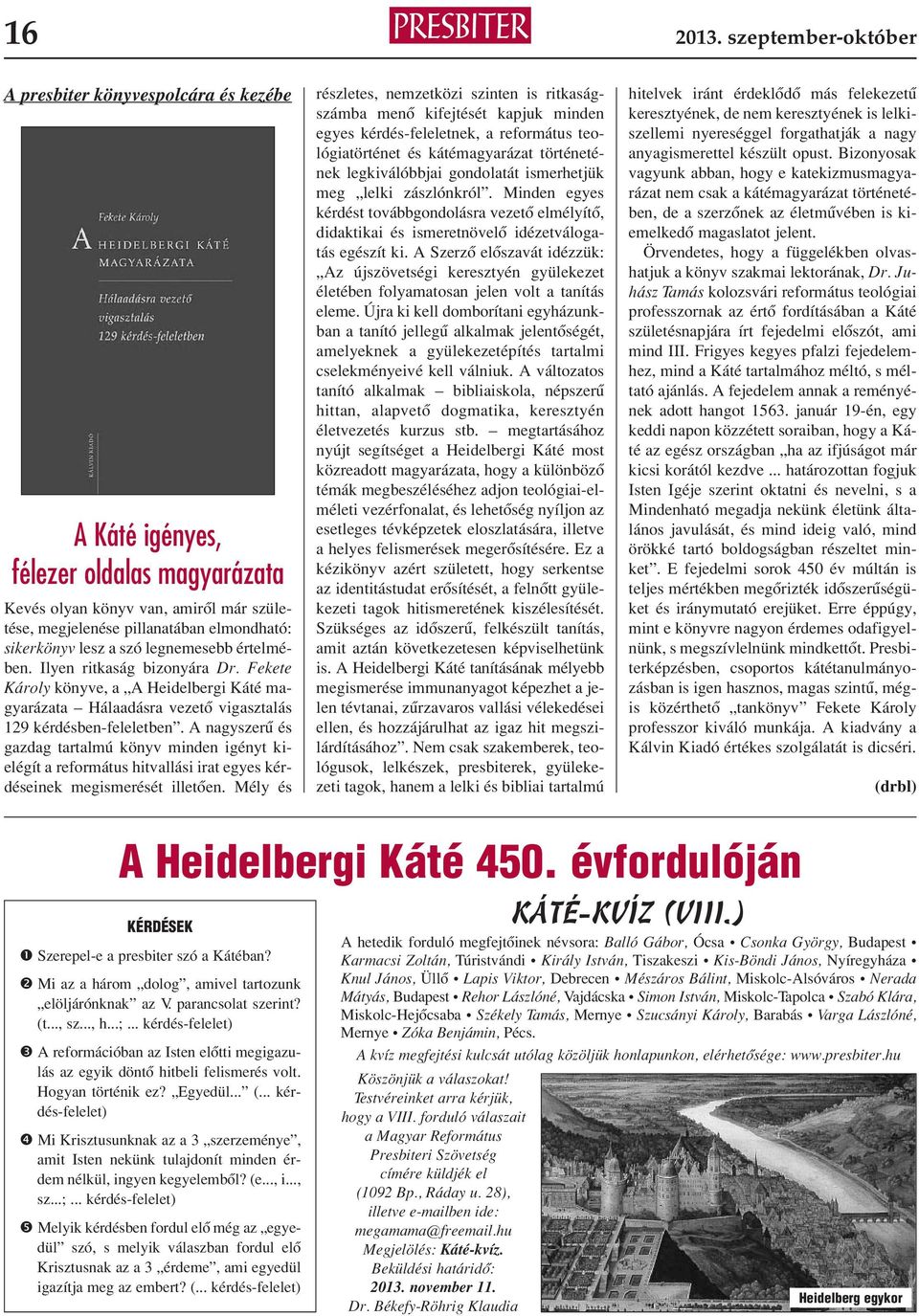 szó legnemesebb értelmében. Ilyen ritkaság bizonyára Dr. Fekete Károly könyve, a A Heidelbergi Káté magyarázata Hálaadásra vezetô vigasztalás 129 kérdésben-feleletben.